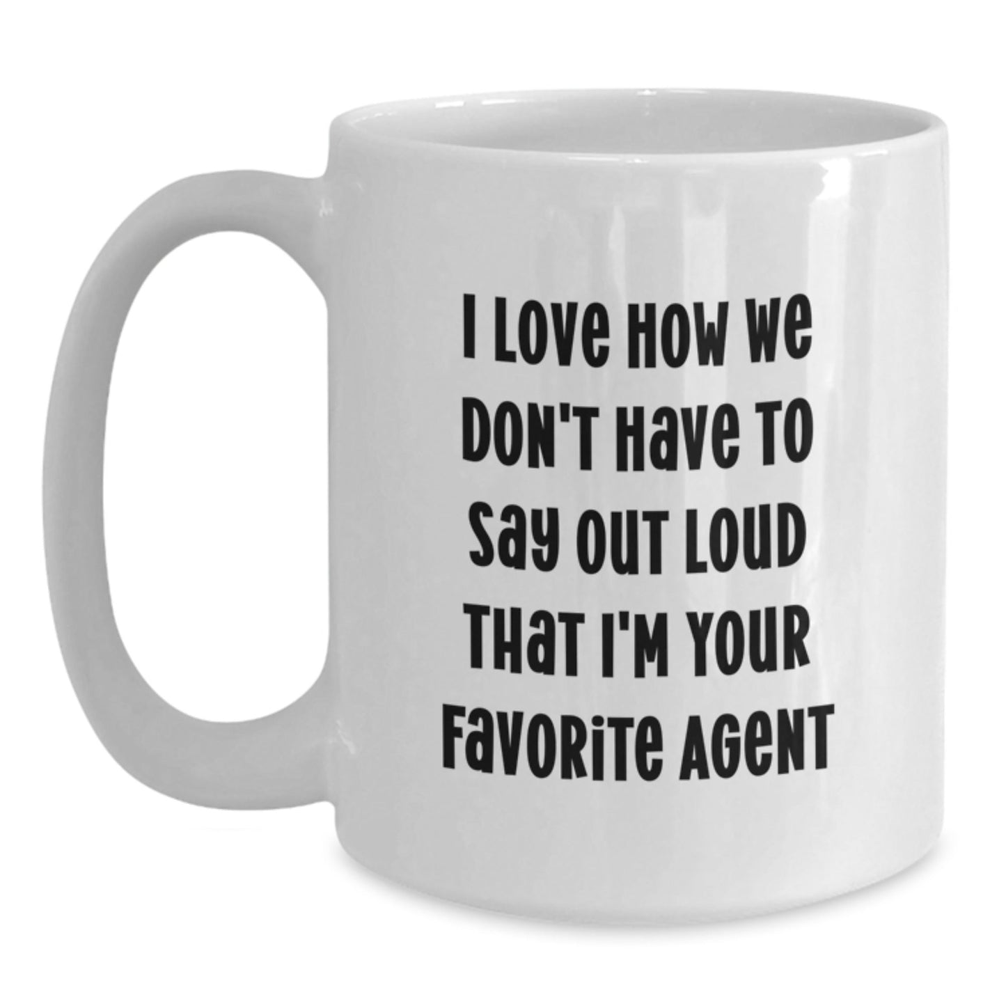 Funny Agent Gifts - I Love How We Don't Have To Say Out Loud That I'm Your Favorite Agent, White Coffee Mug for Graduation from Friends, Family or Coworkers - Victory Thru Vision