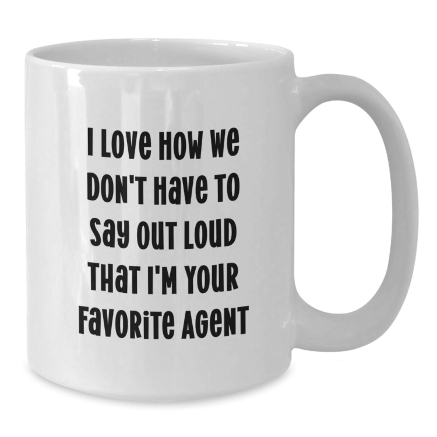 Funny Agent Gifts - I Love How We Don't Have To Say Out Loud That I'm Your Favorite Agent, White Coffee Mug for Graduation from Friends, Family or Coworkers - Victory Thru Vision