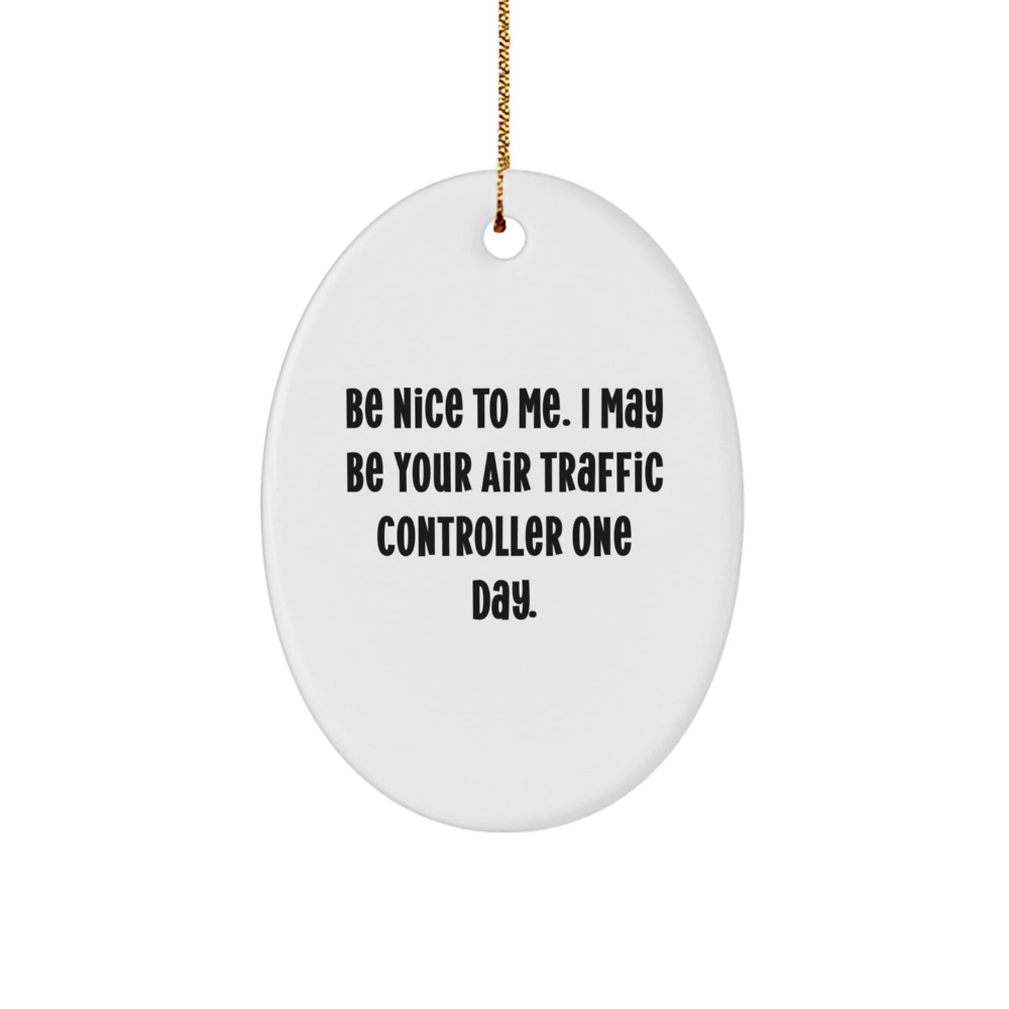 Funny Air Traffic Controller Gifts, Be Nice To Me, Oval Ornament, Gifts from Family for Air Traffic Controller, Christmas Unique Gifts for Men - Victory Thru Vision