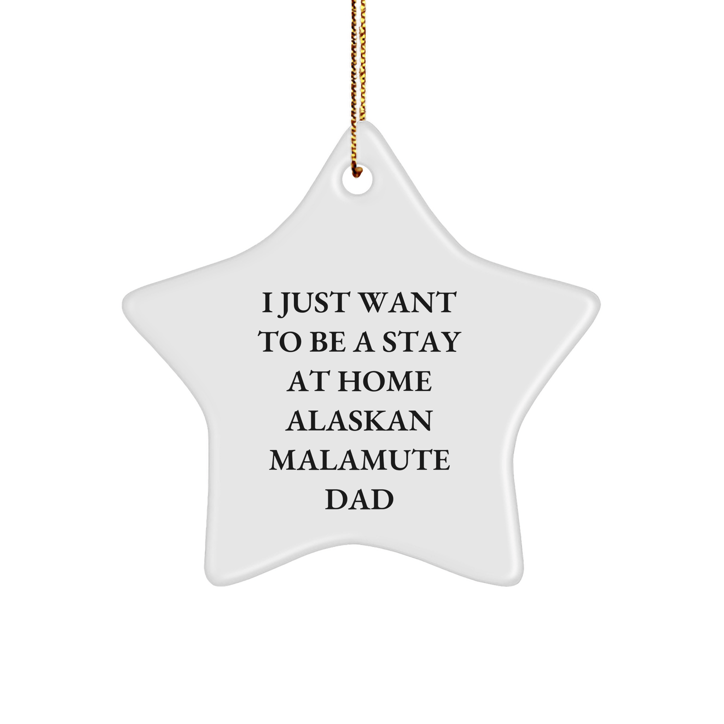 Funny Alaskan Malamute Dog Dad Gifts from Men to Friends for Christmas - 'I Just Want To Be A Stay At Home Alaskan Malamute Dad' Star Ornament - Victory Thru Vision