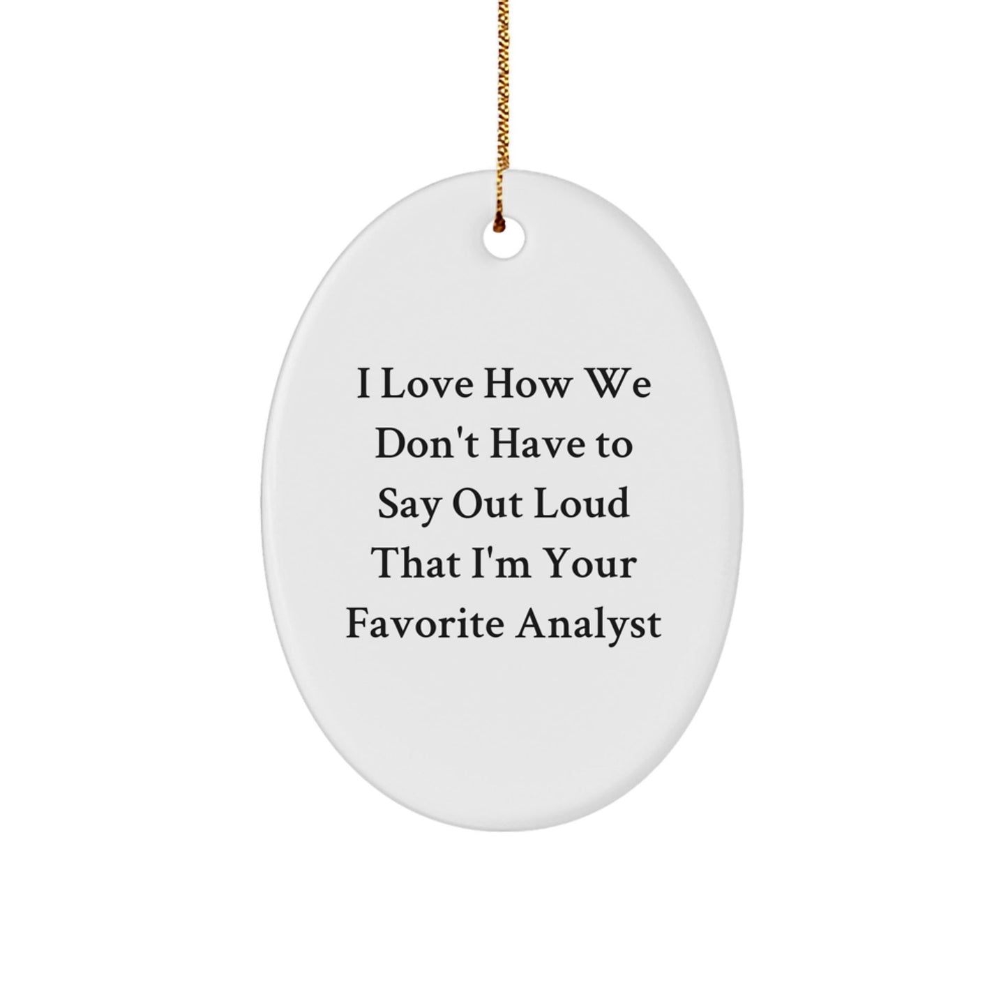 Funny Analyst Gifts from Friends - Oval Ornament with 'I Love How We Don't Have To Say Out Loud That I'm Your Favorite' Quote for Christmas - Victory Thru Vision