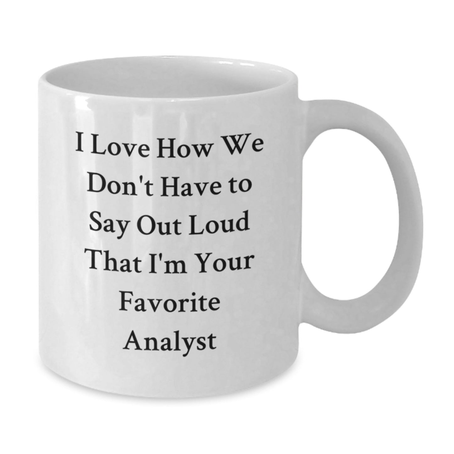 Funny Analyst Quote White Coffee Mugs Gifts from Mom to Favorite Analyst for Graduation, I Love How We Don't Have To Say Out Loud That I'm Your Favorite, Unique Gifts for Analyst, White Coffee Mug - Victory Thru Vision