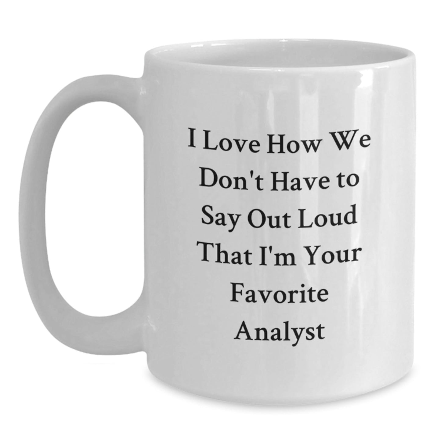 Funny Analyst Quote White Coffee Mugs Gifts from Mom to Favorite Analyst for Graduation, I Love How We Don't Have To Say Out Loud That I'm Your Favorite, Unique Gifts for Analyst, White Coffee Mug - Victory Thru Vision