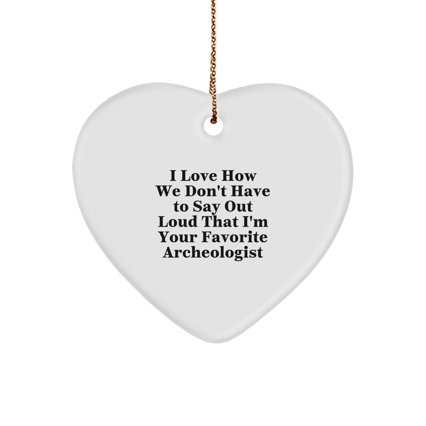 Funny Archeologist Gifts, Heart Ornament with Quote, Gifts from Friends, Gifts for Archeologist Men, Unique Christmas Ornaments - Victory Thru Vision