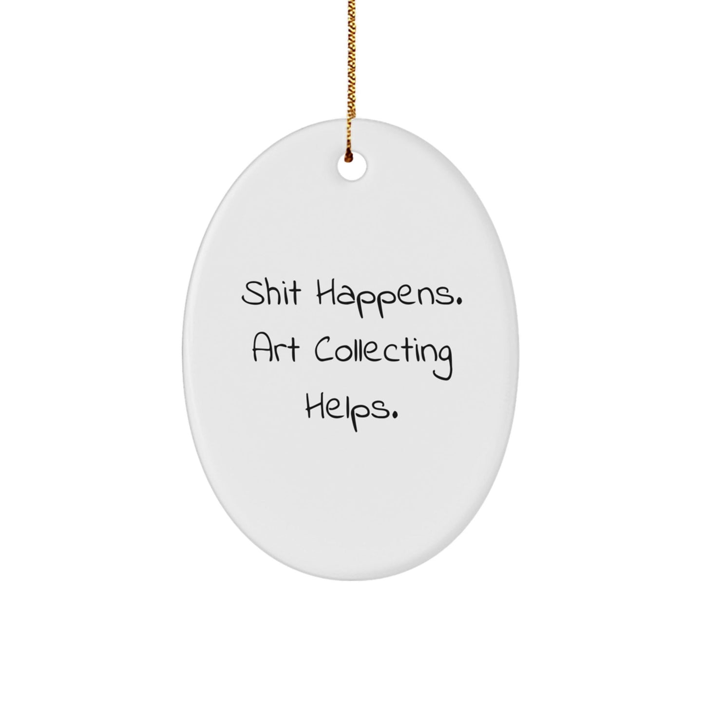 Funny Art Collecting Gifts for Women from Friends and Family - 'Shit Happens. Art Collecting Helps.' Oval Ornament, White, Christmas Unique Gifts - Victory Thru Vision
