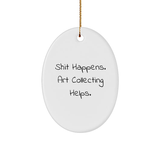 Funny Art Collecting Gifts for Women from Friends and Family - 'Shit Happens. Art Collecting Helps.' Oval Ornament, White, Christmas Unique Gifts - Victory Thru Vision