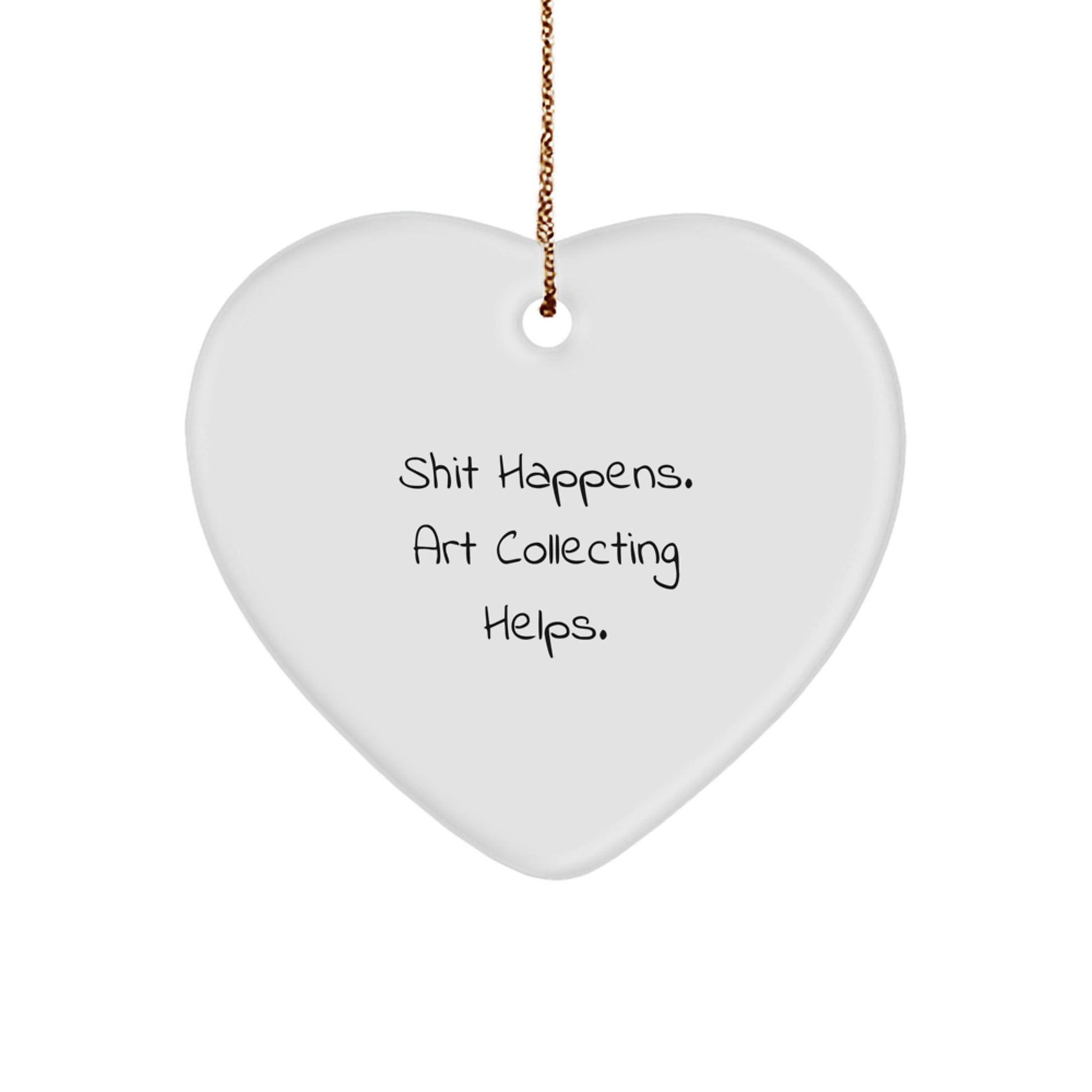 Funny Art Collecting Gifts for Women - 'Shit Happens. Art Collecting Helps.' Heart Ornament for Christmas, Gifts from Friends, Family, or Coworkers - Victory Thru Vision