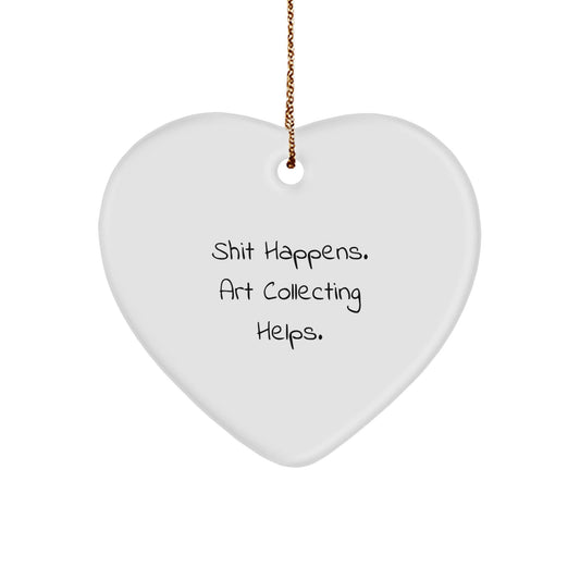 Funny Art Collecting Gifts for Women - 'Shit Happens. Art Collecting Helps.' Heart Ornament for Christmas, Gifts from Friends, Family, or Coworkers - Victory Thru Vision
