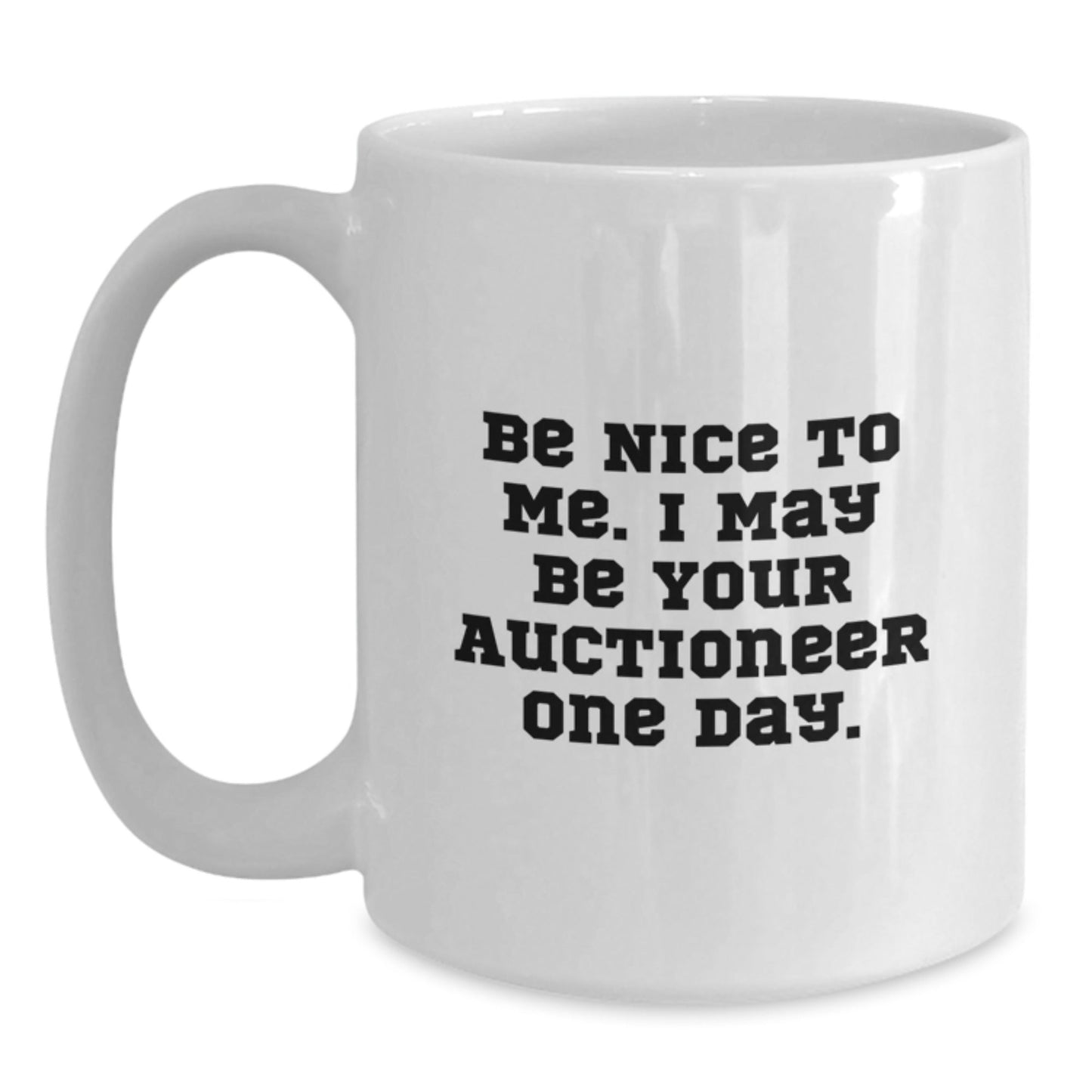 Funny Auctioneer Gifts, Be Nice To Me. I May Be Your Auctioneer One Day. White Coffee Mugs for Auctioneer Birthday, Gifts from Men to Auctioneer Friends - Victory Thru Vision