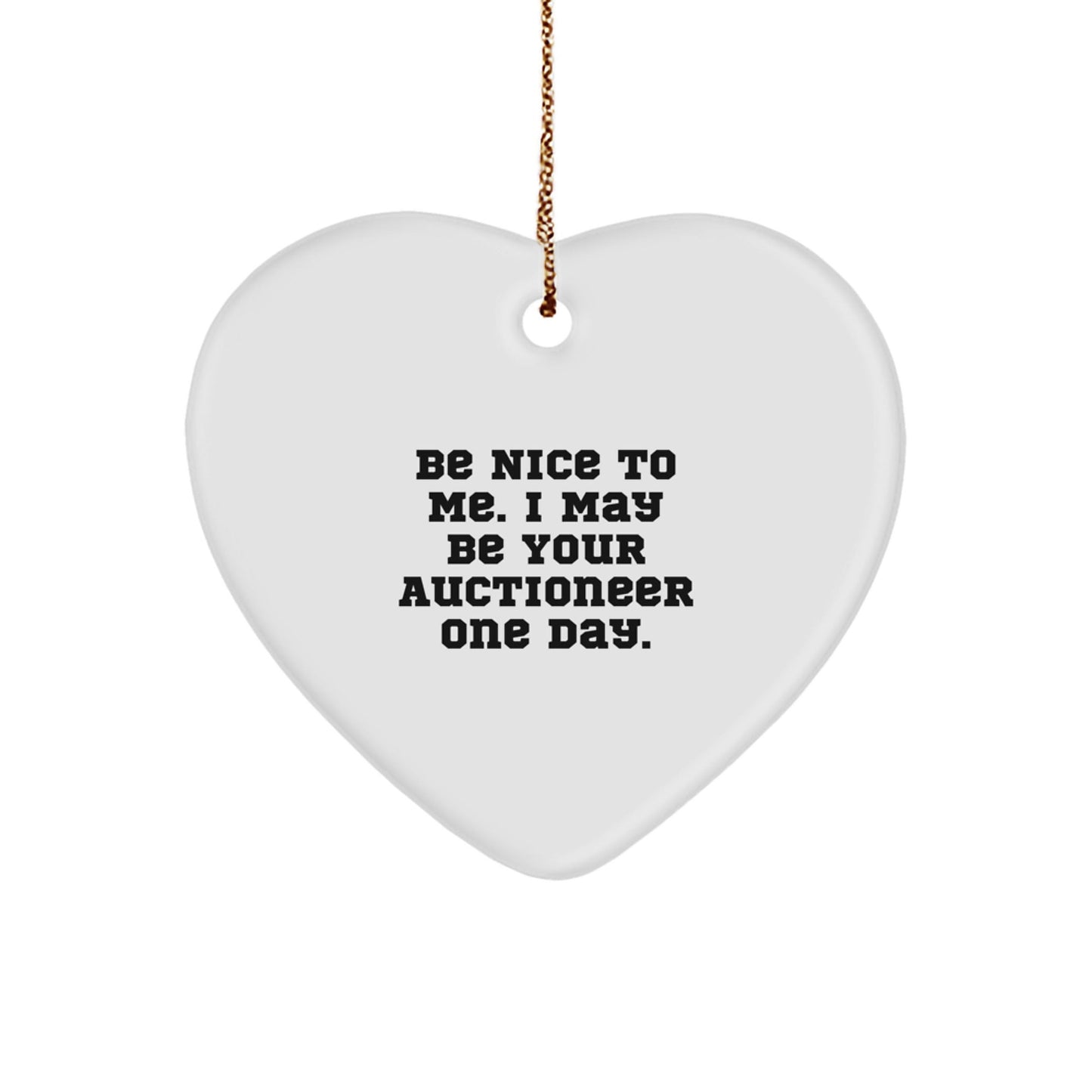 Funny Auctioneer Heart Ornament Gifts from Family to Friends for Christmas - 'Be Nice To Me. I May Be Your Auctioneer One Day.' - Victory Thru Vision