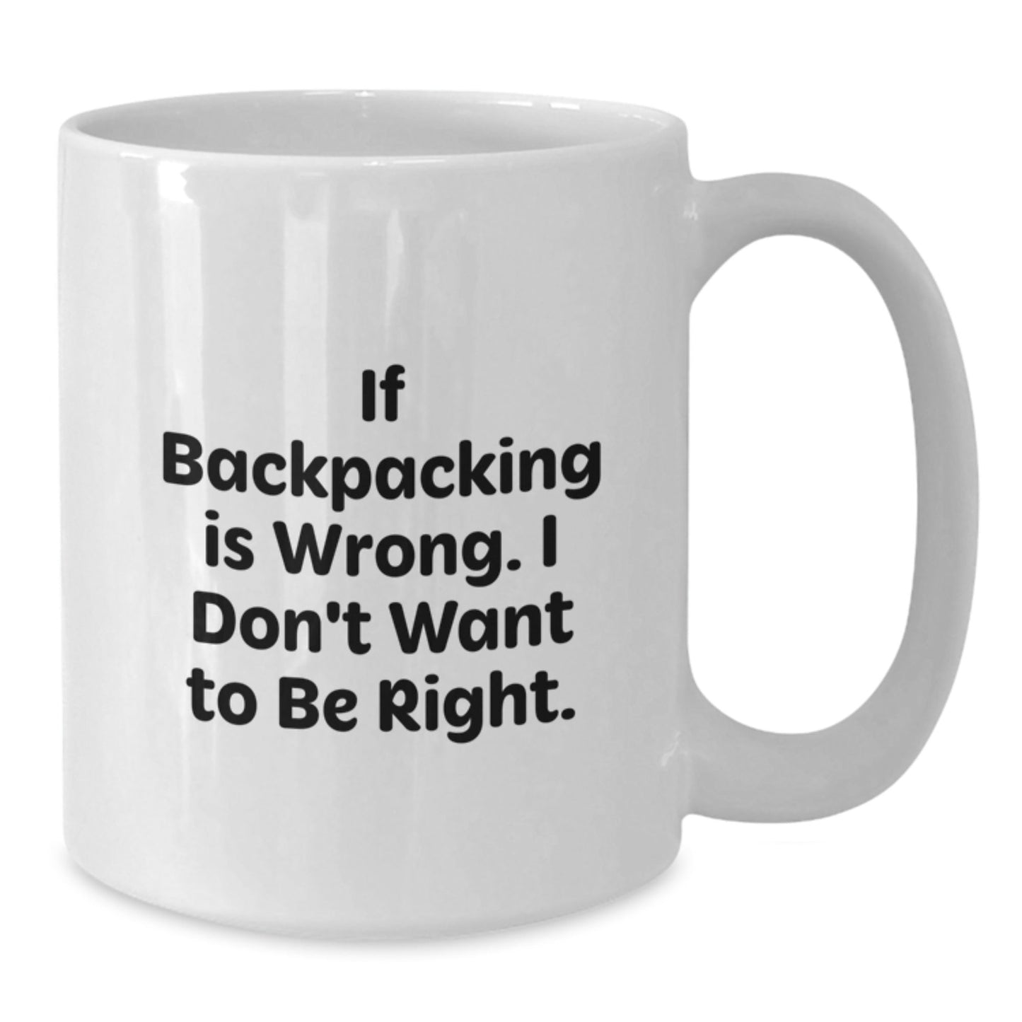 Funny Backpacking Gifts for Men from Friends - White Coffee Mug, If Backpacking Is Wrong. I Don't Want To Be Right., Birthday Unique Gifts - Victory Thru Vision