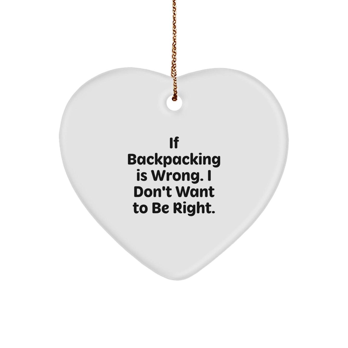 Funny Backpacking Gifts from Men to Friends - Heart Ornament If Backpacking Is Wrong, I Don't Want To Be Right, Christmas Unique Gifts for Adventurers - Victory Thru Vision
