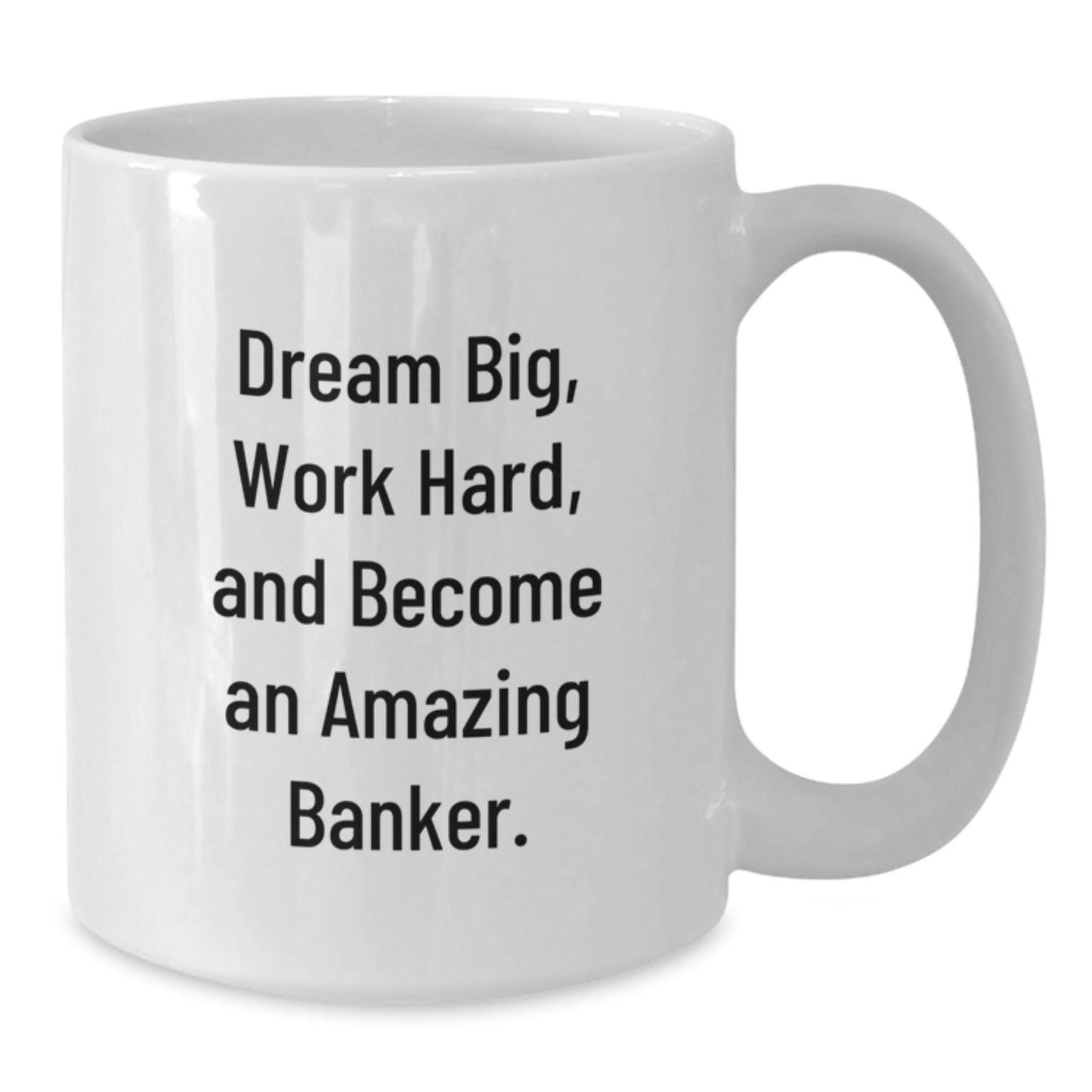 Funny Banker Gifts from Friends - White Coffee Mug for Graduation, 'Dream Big, Work Hard, And Become An Amazing Banker.' - Victory Thru Vision