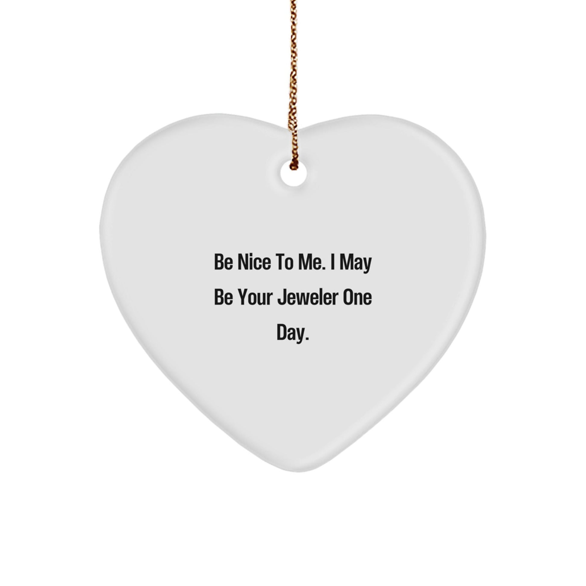 Funny Be Nice to Me Jeweler Gifts for Christmas Heart Ornament from Friends - Victory Thru Vision