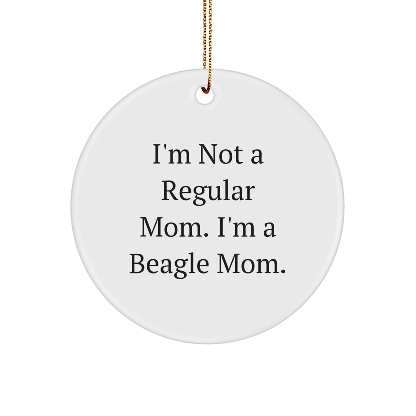 Funny Beagle Dog Mom Gifts from Family to Friends - 'I'm Not A Regular Mom. I'm A Beagle Mom.' Circle Ornament for Christmas - Victory Thru Vision