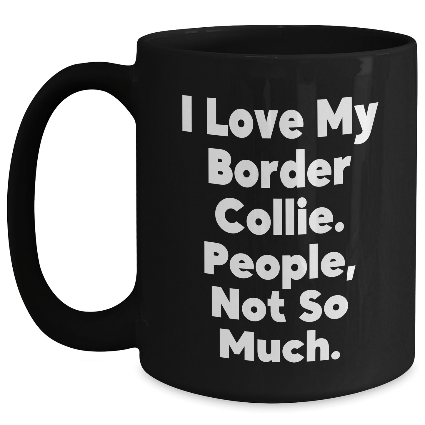 Funny Border Collie Dog Gifts 'I Love My Border Collie. People, Not So Much.' Black Coffee Mug for Dad on Father's Day - Victory Thru Vision
