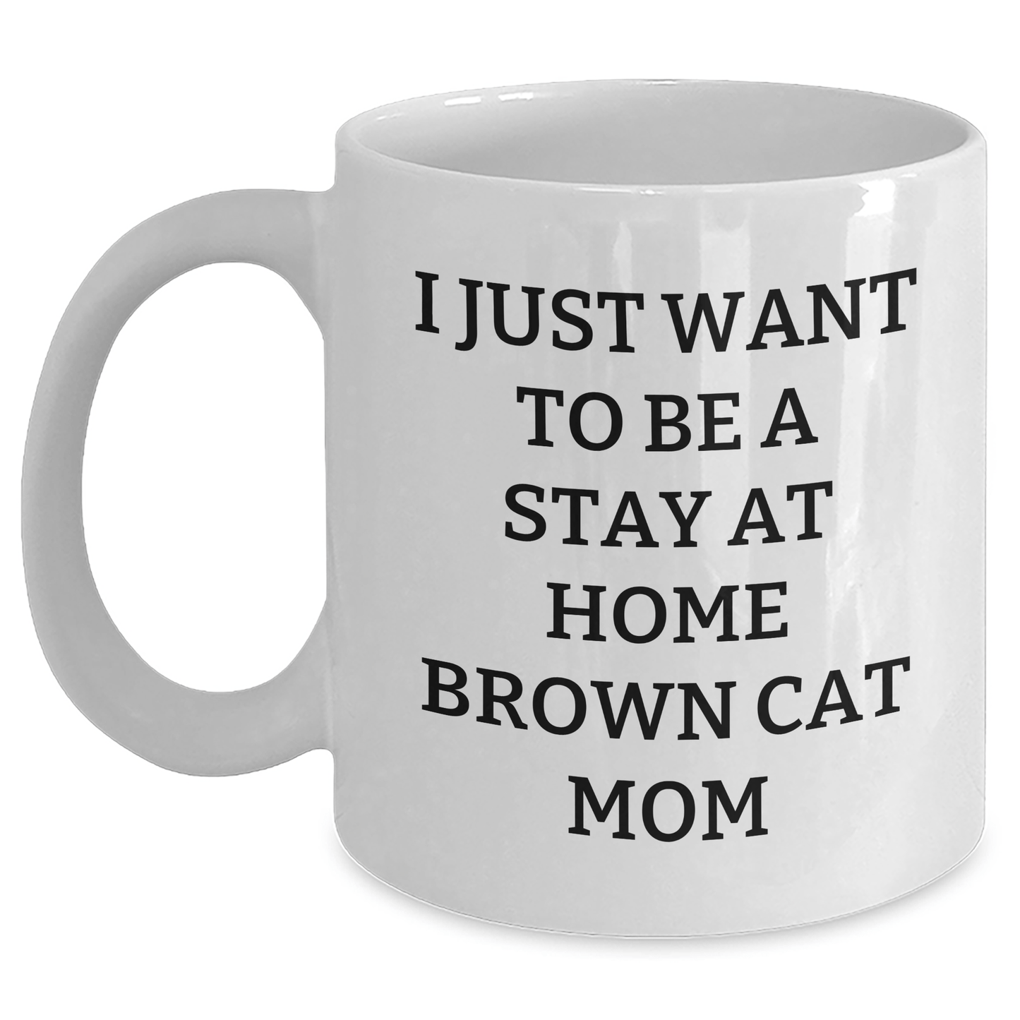 Funny Brown Cat Mom Gifts for Brown Cat Lovers, I Just Want To Be A Stay At Home Brown Cat Mom White Coffee Mug for Father's Day, Gifts from Men to Family - Victory Thru Vision