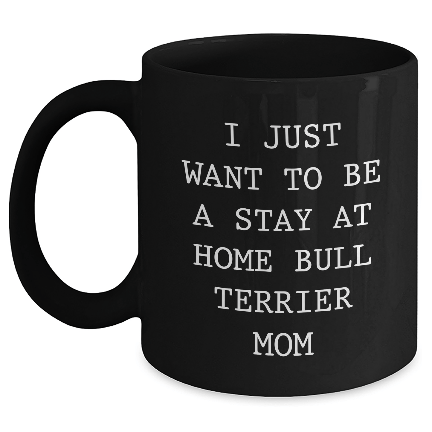 Funny Bull Terrier Dog Mom's Gift, Bull Terrier Dog Lover's Black Coffee Mug, I Just Want To Be A Stay At Home Bull Terrier Mom, Gifts from Mom for Dad on Father's Day - Victory Thru Vision