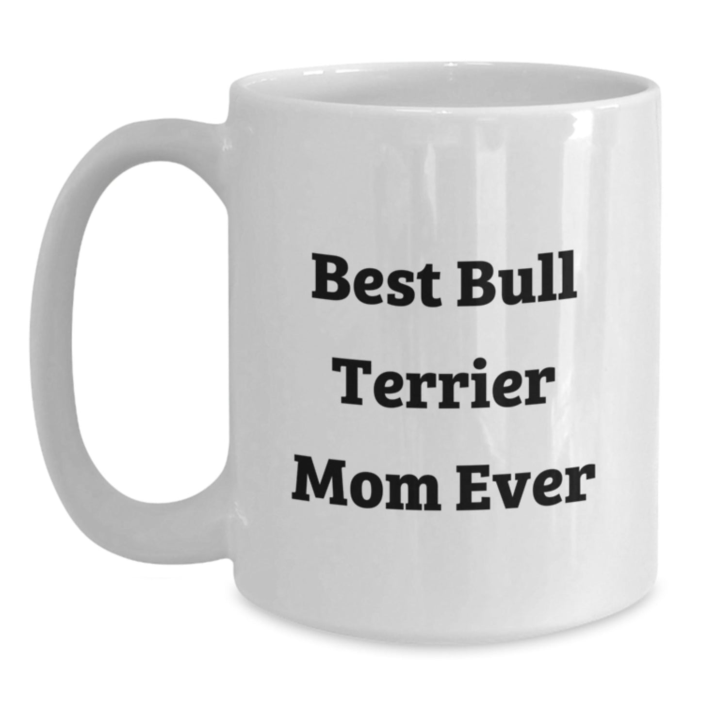 Funny Bull Terrier Mom Ever Gifts from Friends for Birthday, White Coffee Mug, 11oz or 15oz Capacity, Ceramic, Microwave, and Dishwasher Safe - Victory Thru Vision
