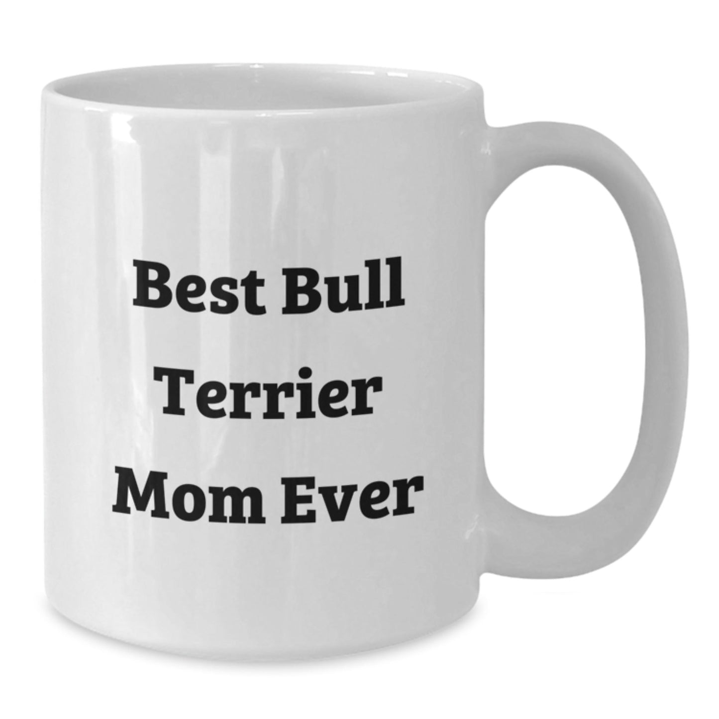 Funny Bull Terrier Mom Ever Gifts from Friends for Birthday, White Coffee Mug, 11oz or 15oz Capacity, Ceramic, Microwave, and Dishwasher Safe - Victory Thru Vision