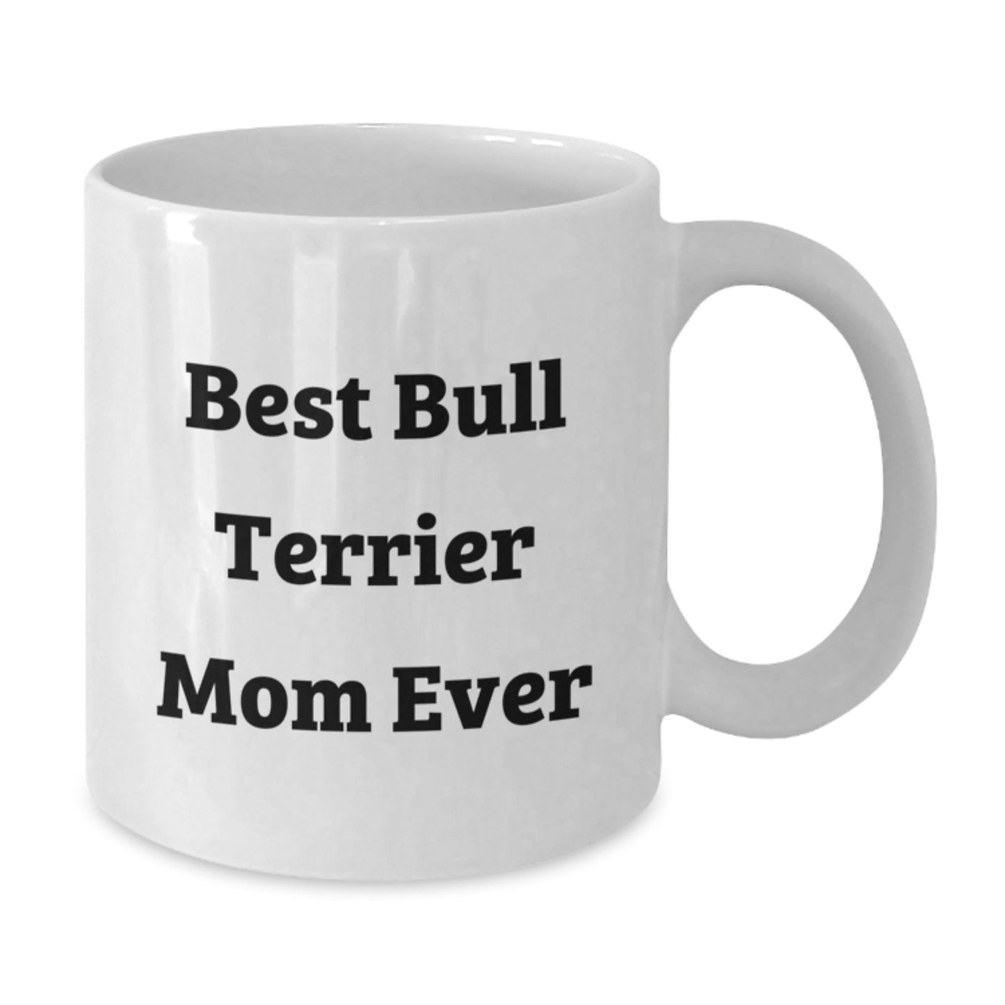 Funny Bull Terrier Mom Ever Gifts from Friends for Birthday, White Coffee Mug, 11oz or 15oz Capacity, Ceramic, Microwave, and Dishwasher Safe - Victory Thru Vision