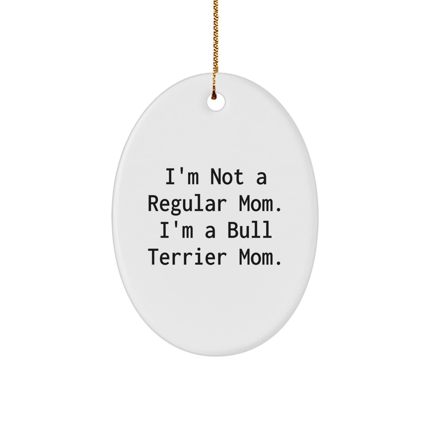 Funny Bull Terrier Mom Gifts from Family - I'm Not A Regular Mom. I'm A Bull Terrier Mom. - Oval Ornament for Bull Terrier Dog Owners and Friends - Victory Thru Vision