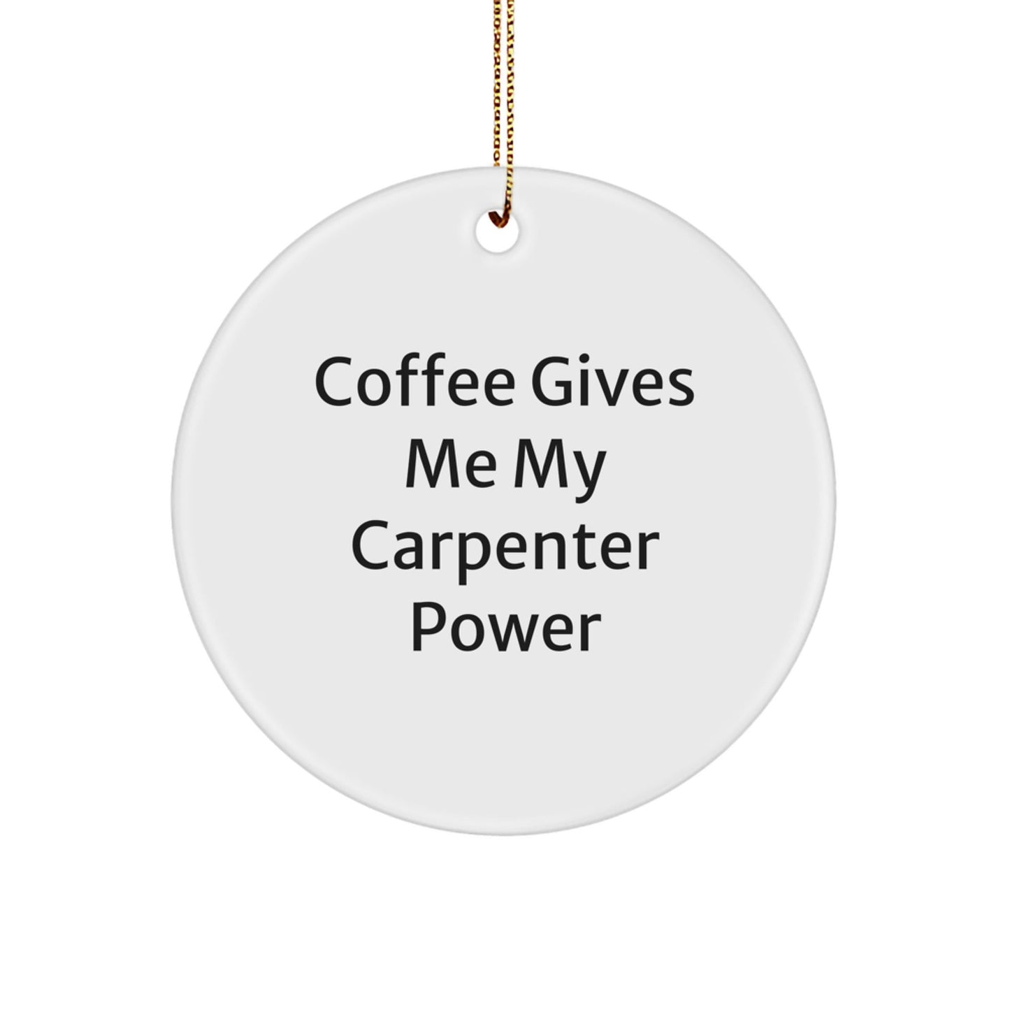 Funny Carpenter Gifts: 'Coffee Gives Me My Carpenter Power' Circle Ornament for Men, Women, Friends, Coworkers, Family - Unique Christmas Unique Gift Ideas - Victory Thru Vision
