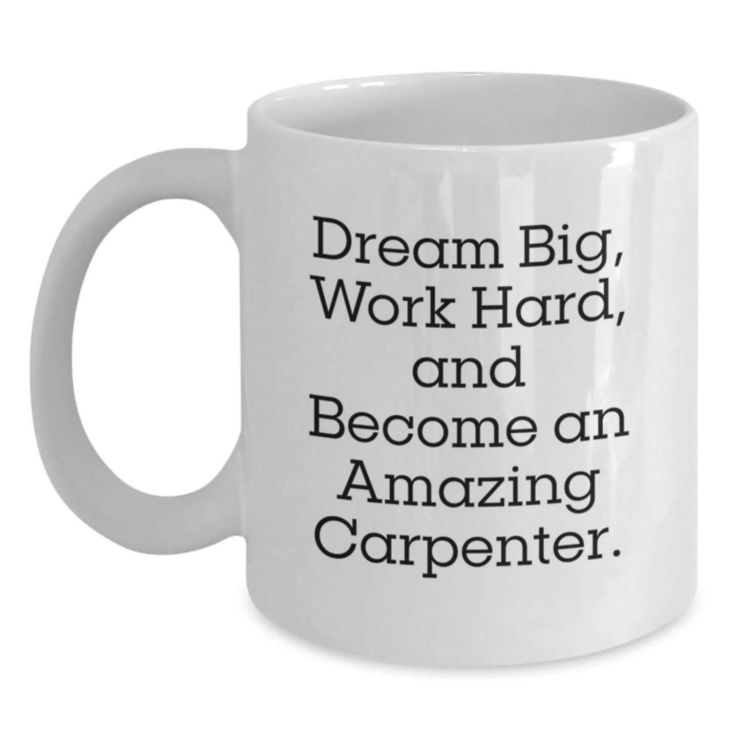 Funny Carpenter Gifts, White Coffee Mug, 'Dream Big, Work Hard, And Become An Amazing Carpenter' for Graduation, Gifts from Family to Carpenter Friends - Victory Thru Vision