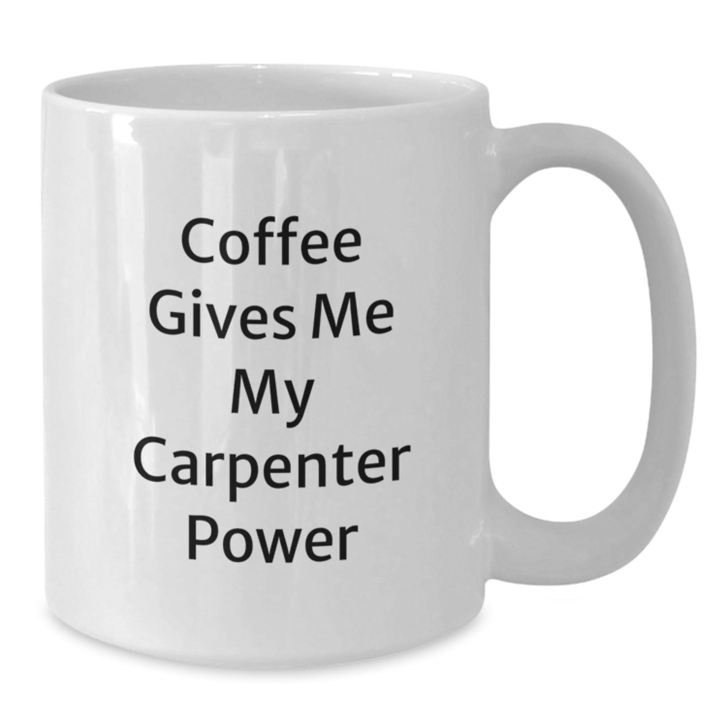 Funny Carpenter Gifts - White Coffee Mug for Graduation - 'Coffee Gives Me My Carpenter Power' - Unique Gifts from Friends or Family - Victory Thru Vision