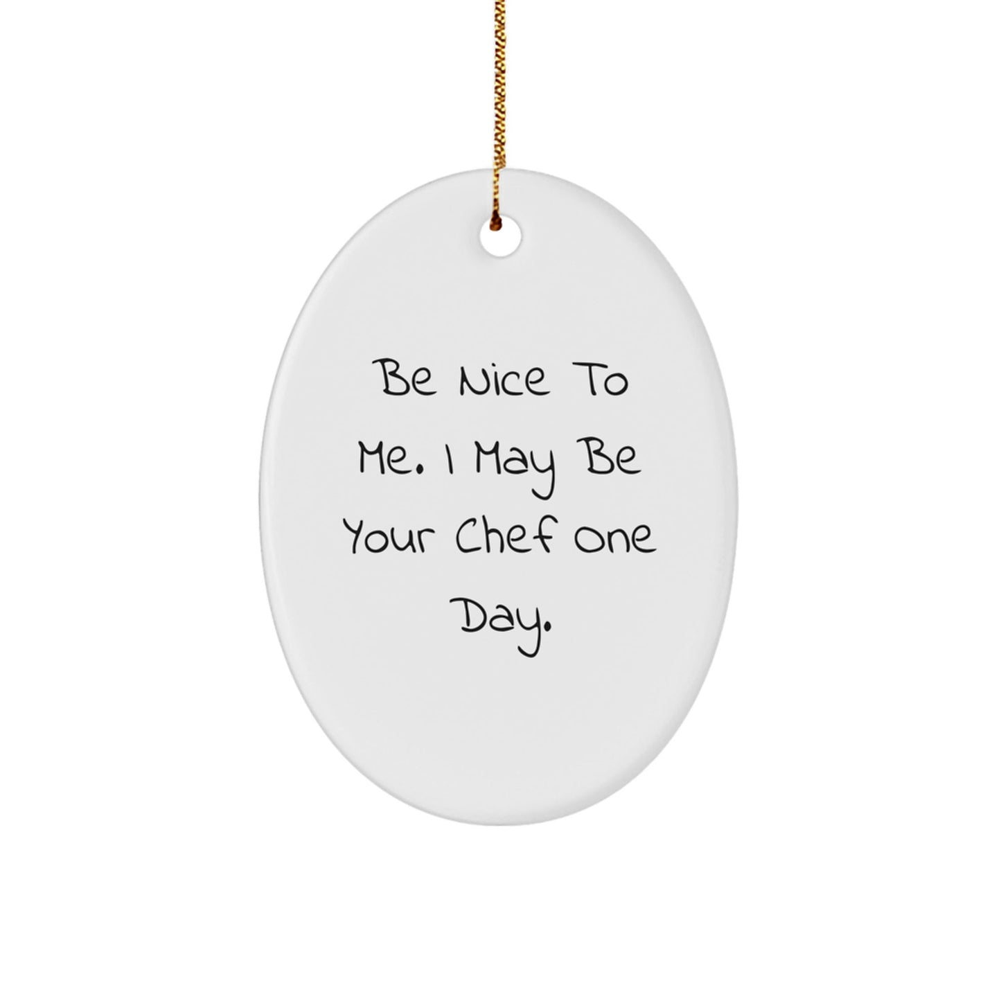 Funny Chef Gifts from Friends for Christmas, Be Nice To Me. I May Be Your Chef One Day. Oval Ornament, Gifts for Chef - Victory Thru Vision
