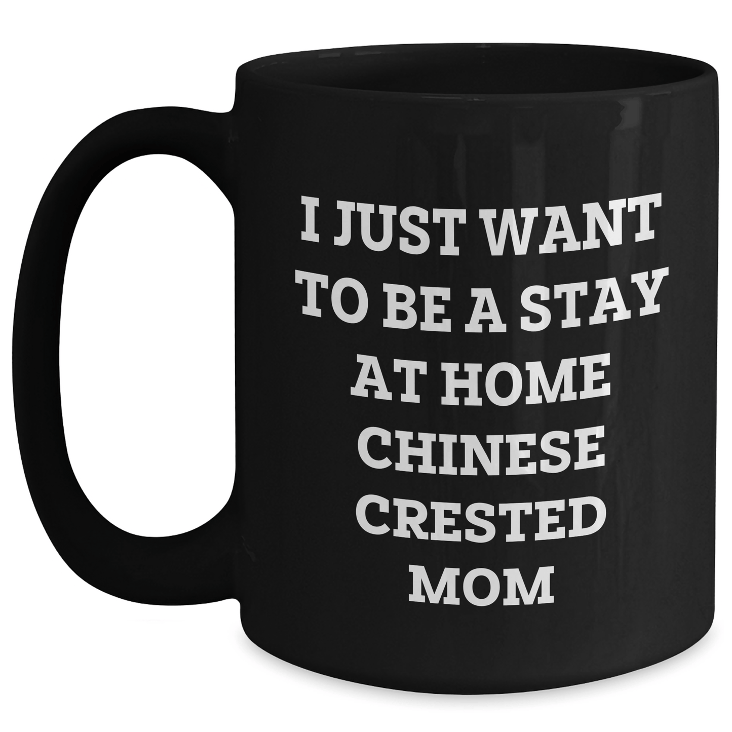 Funny Chinese Crested Dog Mom Gifts from Family - I Just Want To Be A Stay At Home Chinese Crested Mom Black Coffee Mug for Dad on Father's Day - Victory Thru Vision