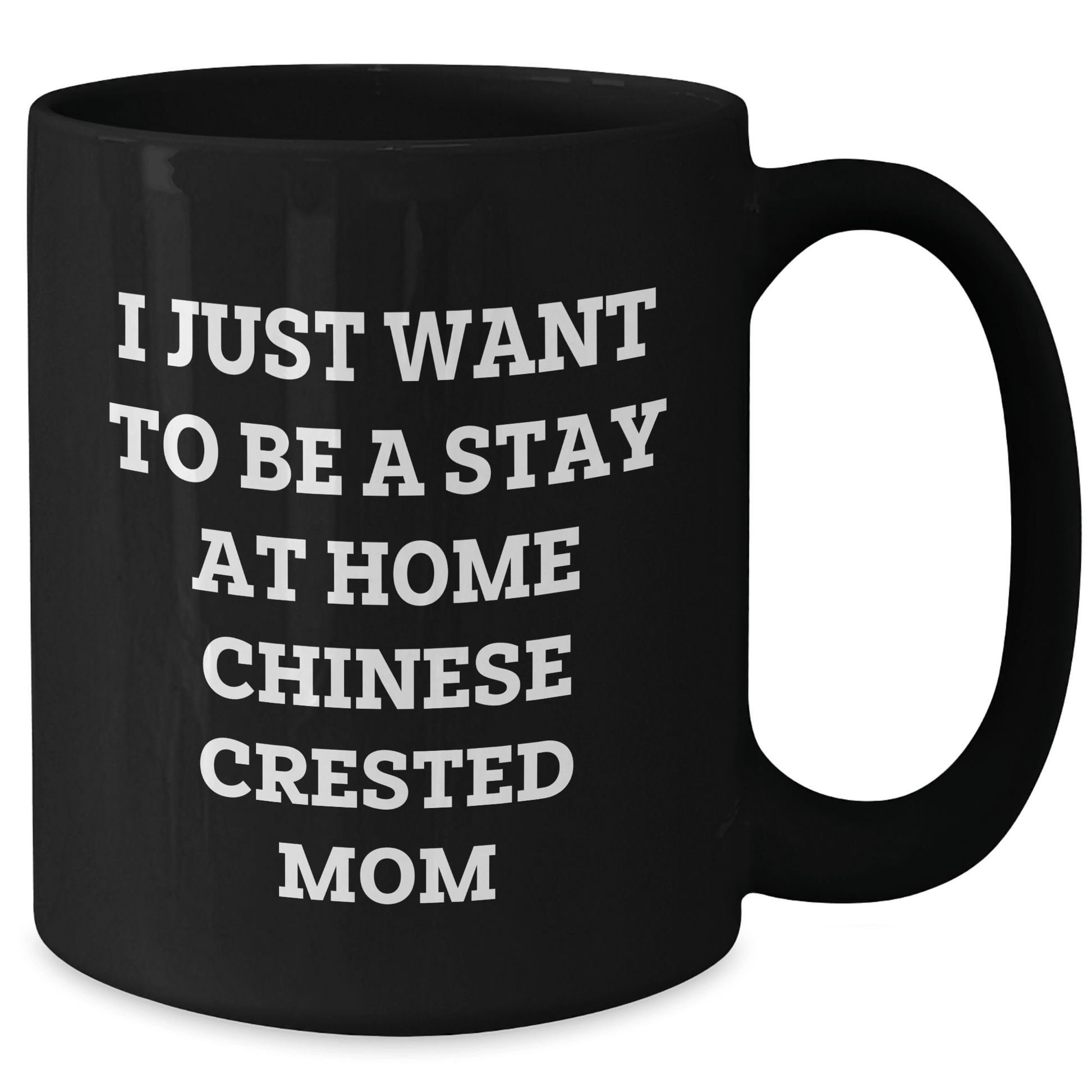 Funny Chinese Crested Dog Mom Gifts from Family - I Just Want To Be A Stay At Home Chinese Crested Mom Black Coffee Mug for Dad on Father's Day - Victory Thru Vision