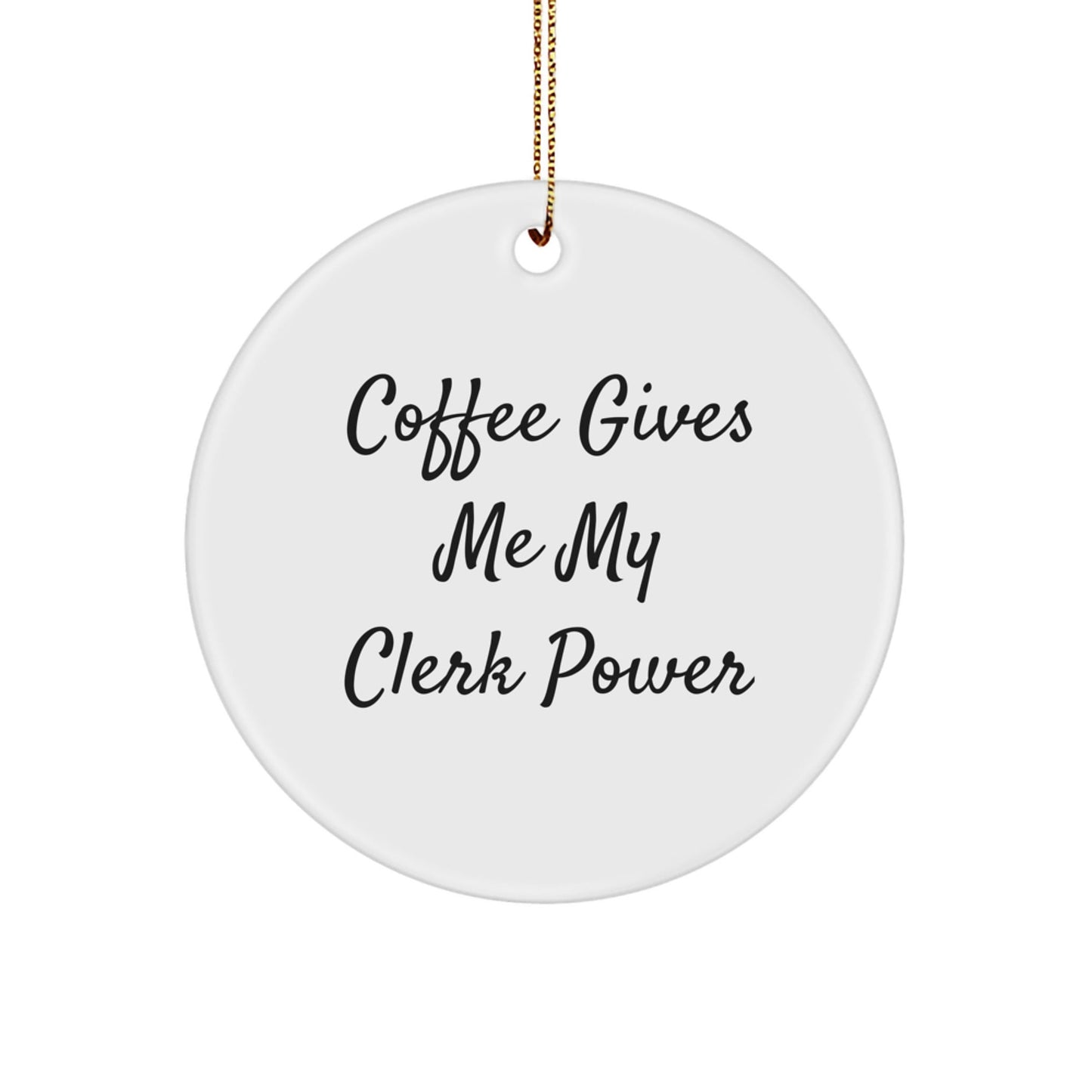 Funny Clerk Gifts from Friends for Christmas Circle Ornament - 'Coffee Gives Me My Clerk Power' - Victory Thru Vision