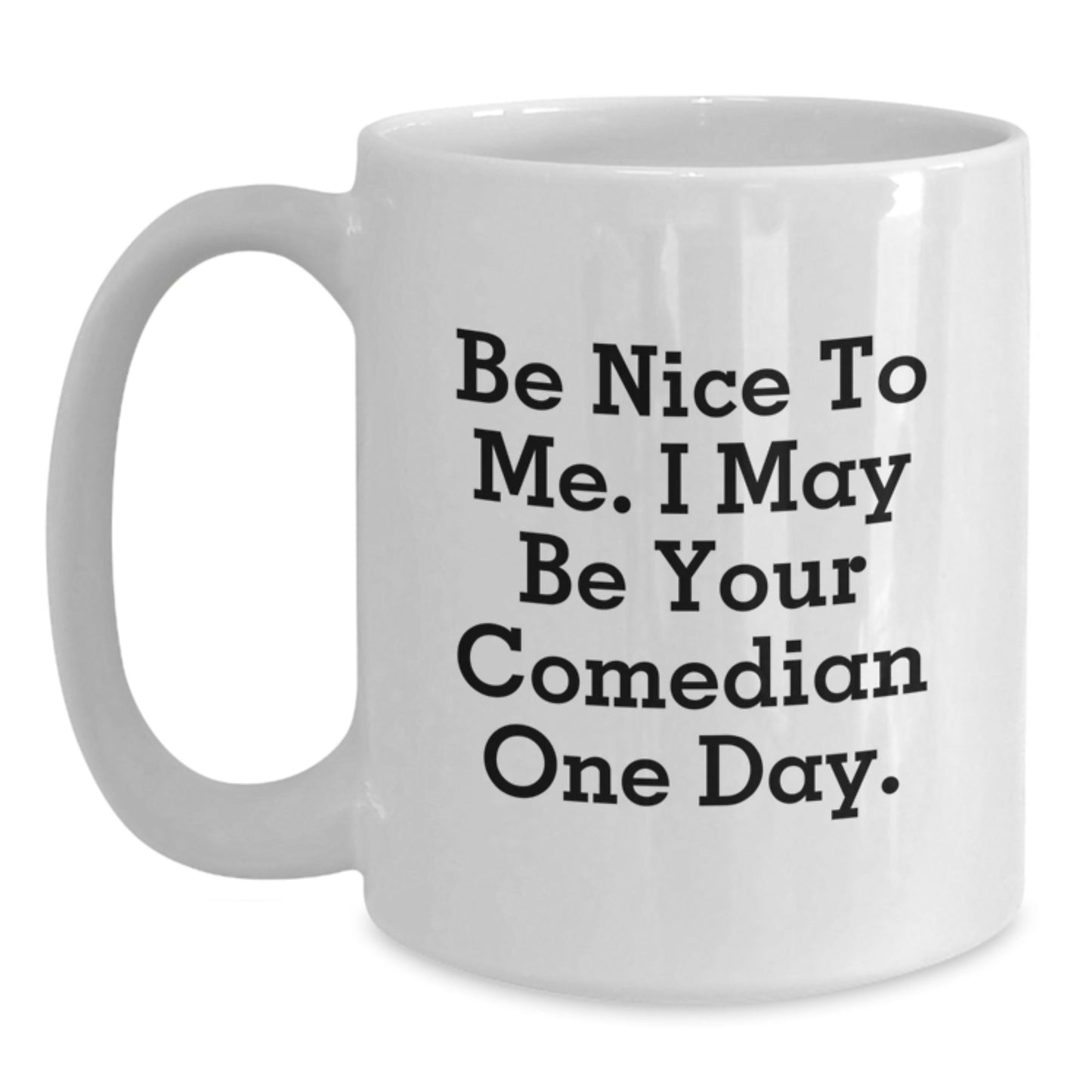 Funny Comedian Gifts from Friends to Comedian, 'Be Nice To Me' White Coffee Mug for Graduation, Comedian White Coffee Mug, Comedian Gifts - Victory Thru Vision