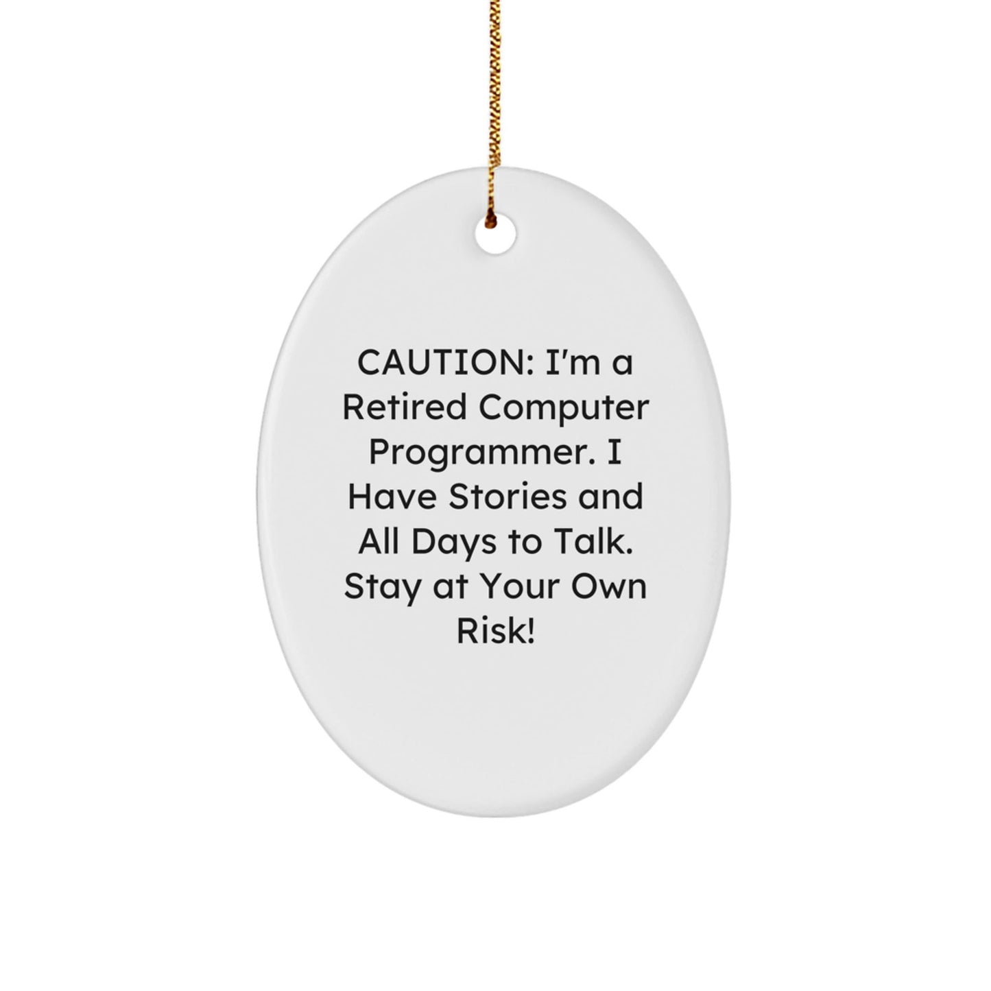 Funny Computer Programmer Gifts from Friends - Oval Ornament with 'Caution: I'm A Retired Computer Programmer...' - Victory Thru Vision