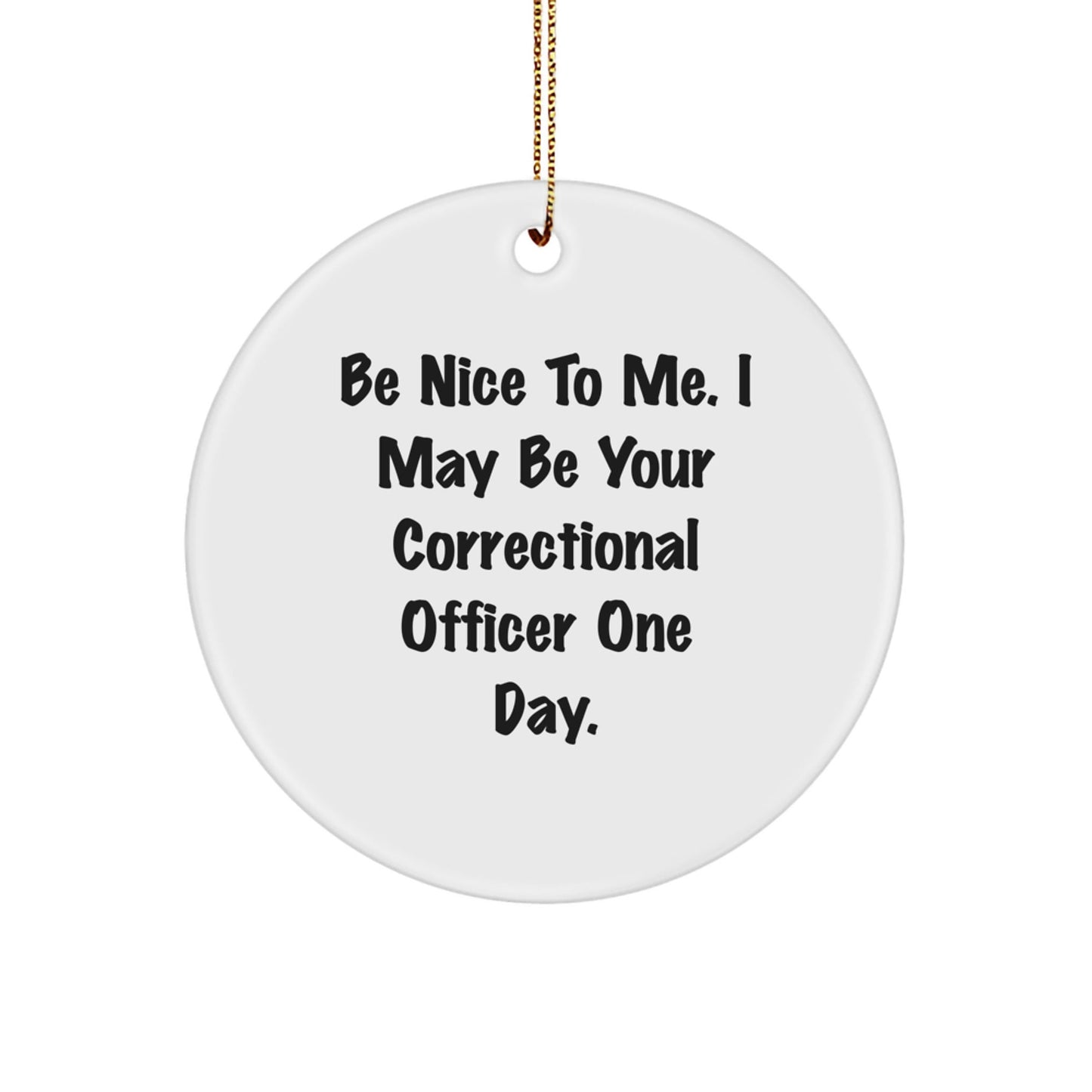 Funny Correctional Officer Gift, 'Be Nice To Me' Circle Ornament for Christmas, Gifts from Friends to Correctional Officers - Victory Thru Vision