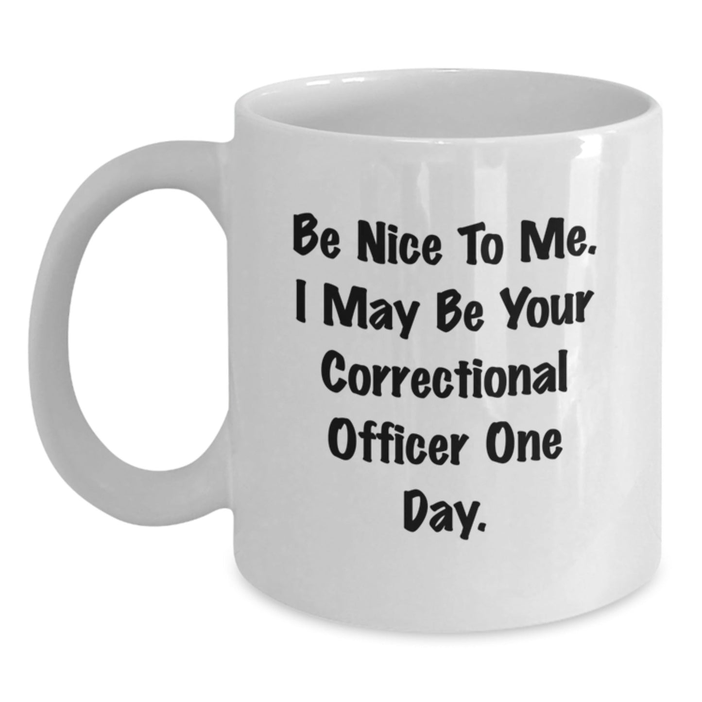 Funny Correctional Officer Gifts for Men, Be Nice to Me Mug, White Coffee Mug for Correctional Officer Graduation, Gifts from Friends, Correctional Officer Unique Gifts - Victory Thru Vision