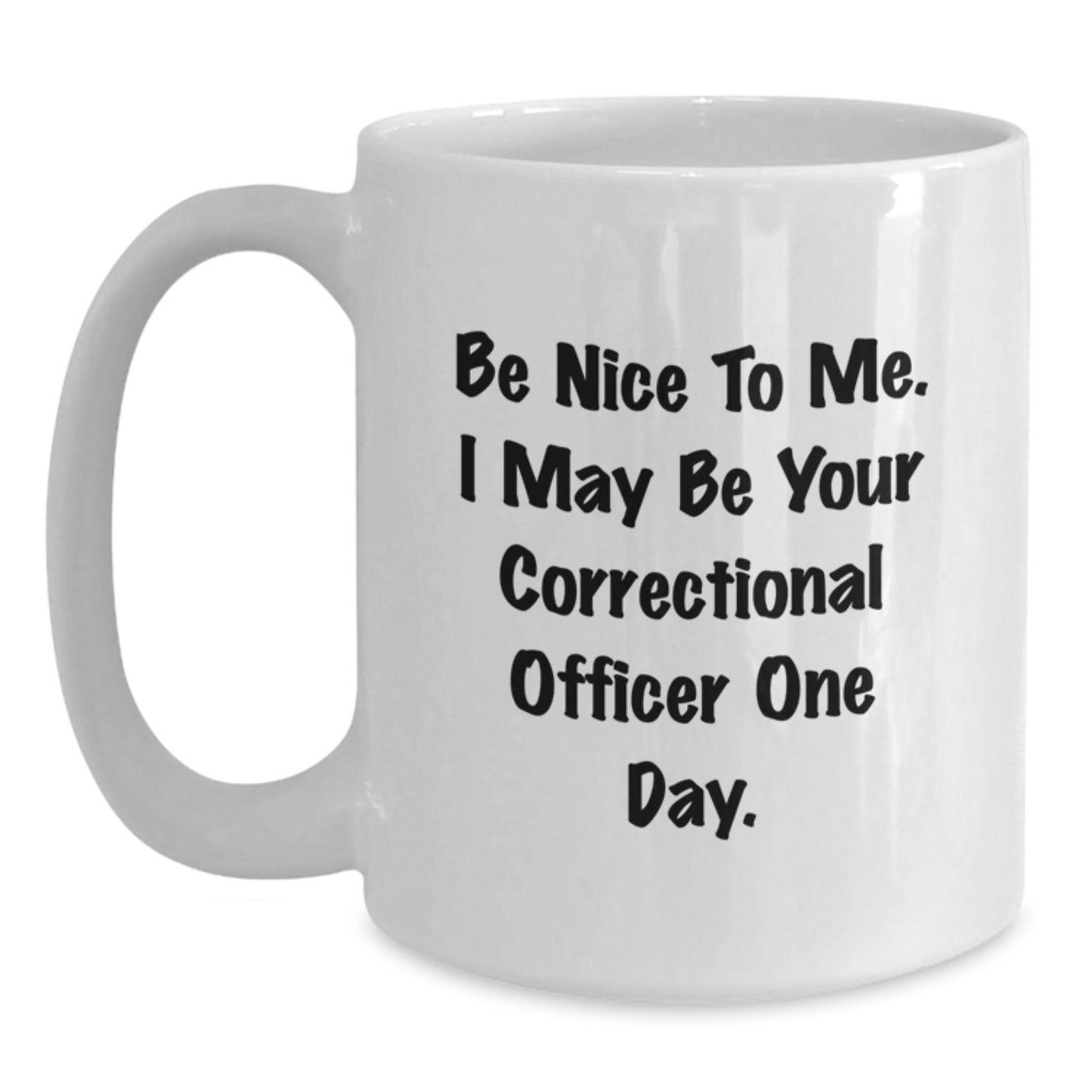 Funny Correctional Officer Gifts for Men, Be Nice to Me Mug, White Coffee Mug for Correctional Officer Graduation, Gifts from Friends, Correctional Officer Unique Gifts - Victory Thru Vision