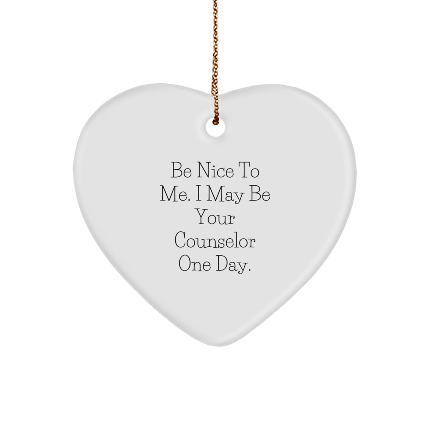 Funny Counselor Gift, Be Nice To Me. I May Be Your Counselor One Day., Heart Ornament for Counselor, Gifts from Men to Counselor, Christmas Unique Gifts - Victory Thru Vision