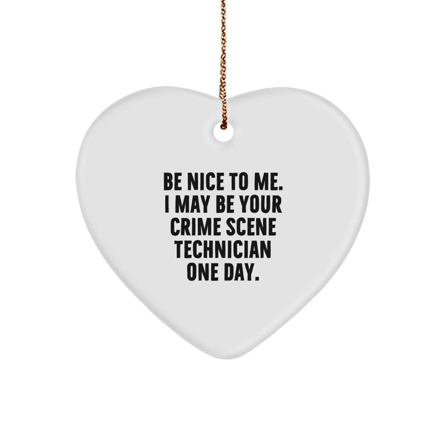Funny Crime Scene Technician Gifts, Be Nice To Me. I May Be Your Crime Scene Technician One Day., Heart Ornament for Christmas, Gifts from Friends, Gifts for Crime Scene Technician - Victory Thru Vision
