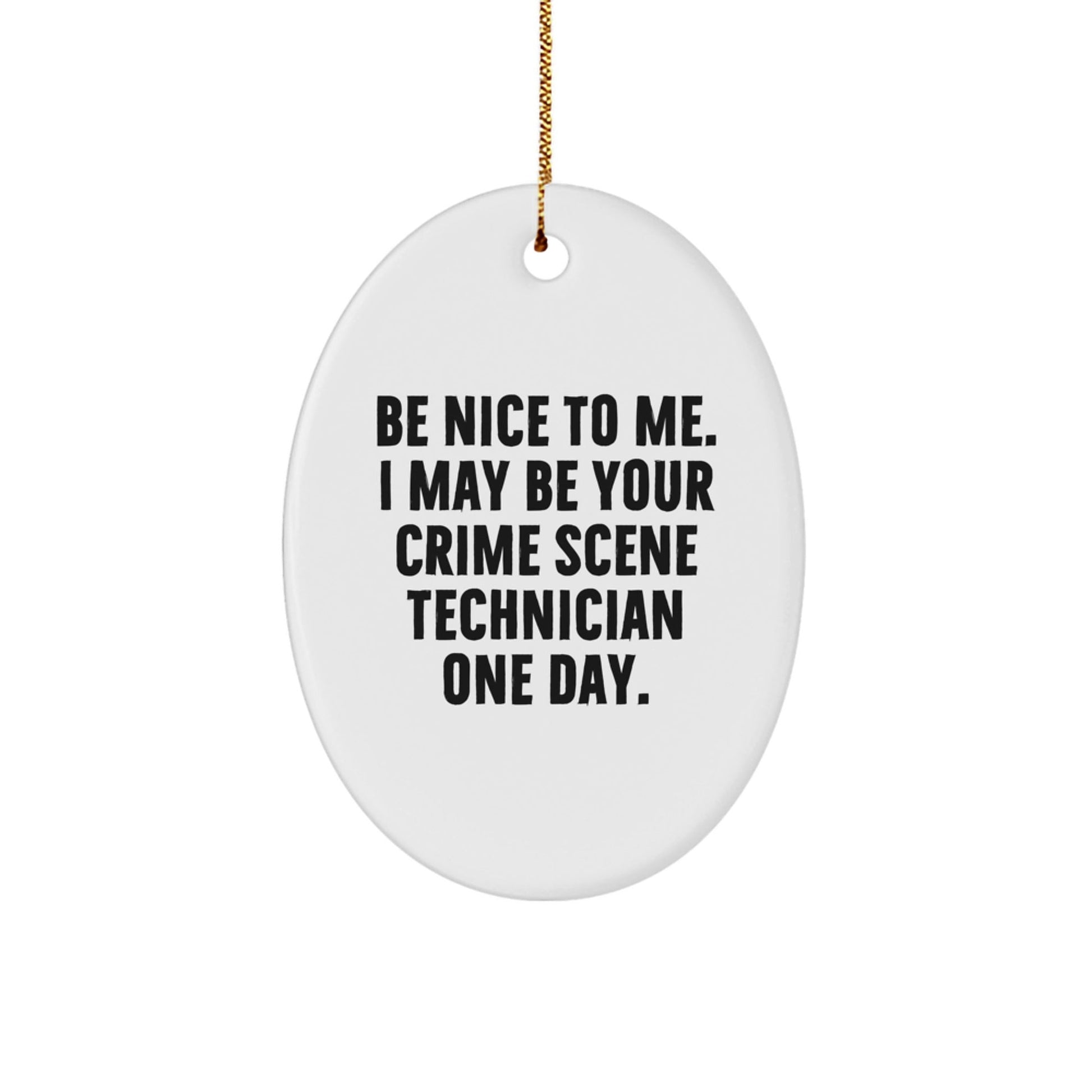 Funny Crime Scene Technician Gifts: Be Nice To Me. I May Be Your Crime Scene Technician One Day. Oval Ornament for Christmas - Victory Thru Vision