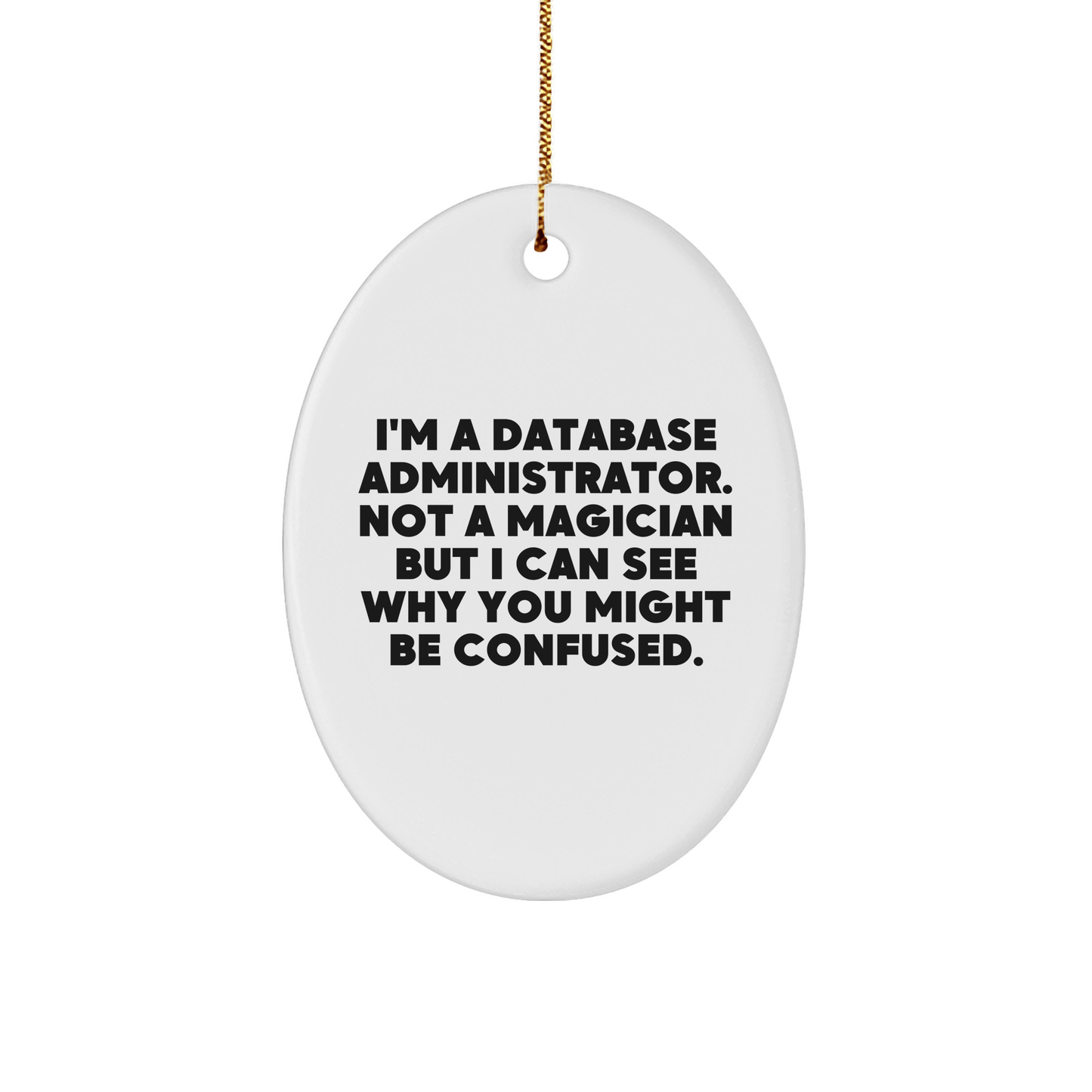 Funny Database Administrator Gifts from Friends, 'I'm A Database Administrator. Not A Magician But I Can See Why You Might Be Confused.' Oval Ornament for Christmas - Victory Thru Vision