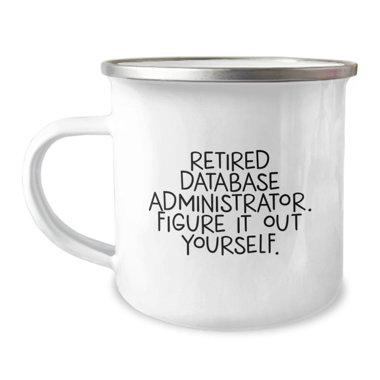 Funny Database Administrator Gifts from Friends, Unique Birthday Mug for Retired DBAs, Figure It Out Yourself - 12 oz Stainless Steel Camping Mug - Victory Thru Vision