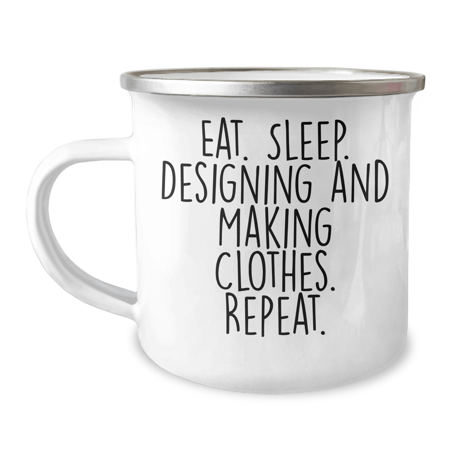 Funny Designing and Making Clothes Gifts, Eat. Sleep. Designing And Making Clothes. Repeat. - 12 oz Stainless Steel Camping Mug for Graduation - Victory Thru Vision