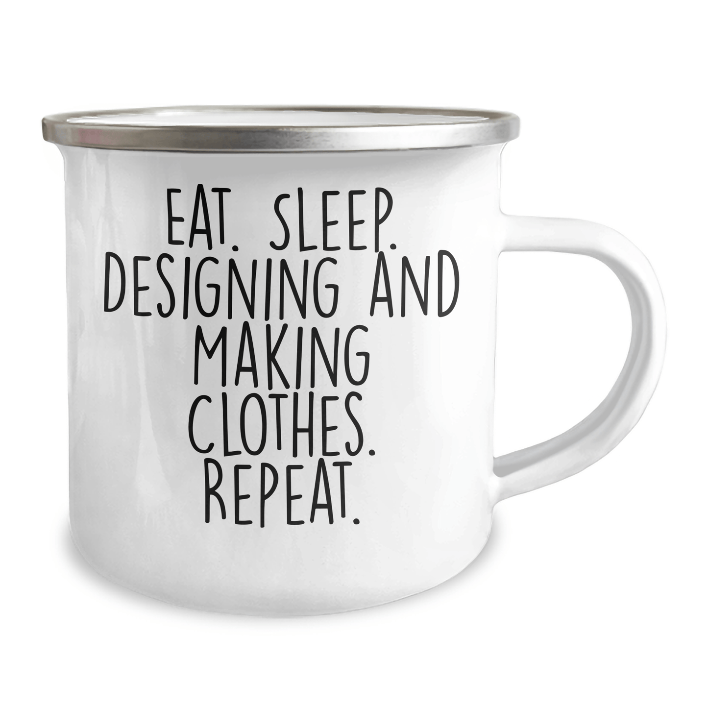 Funny Designing and Making Clothes Gifts, Eat. Sleep. Designing And Making Clothes. Repeat. - 12 oz Stainless Steel Camping Mug for Graduation - Victory Thru Vision