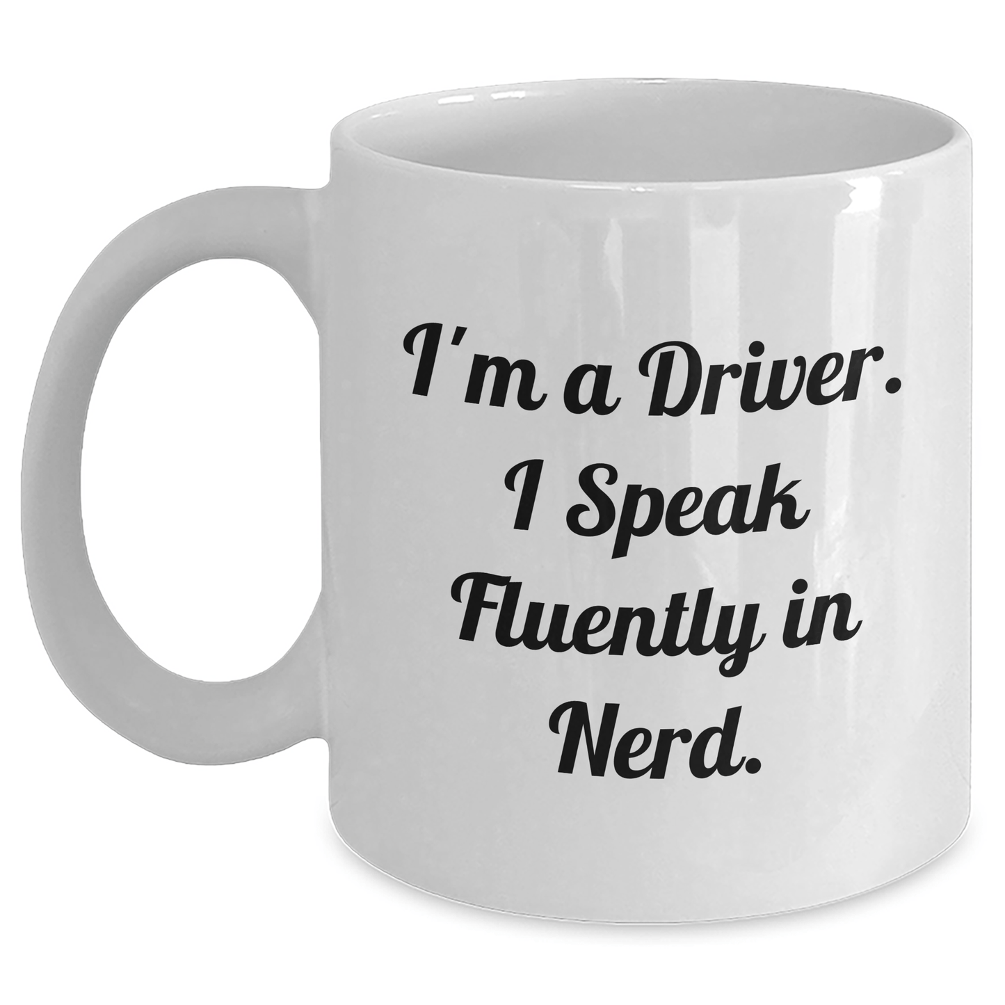 Funny Driver Gifts, I'm A Driver. I Speak Fluently In genius., White Coffee Mug for Graduation, Gifts from Friends, Gifts for Driver - Victory Thru Vision