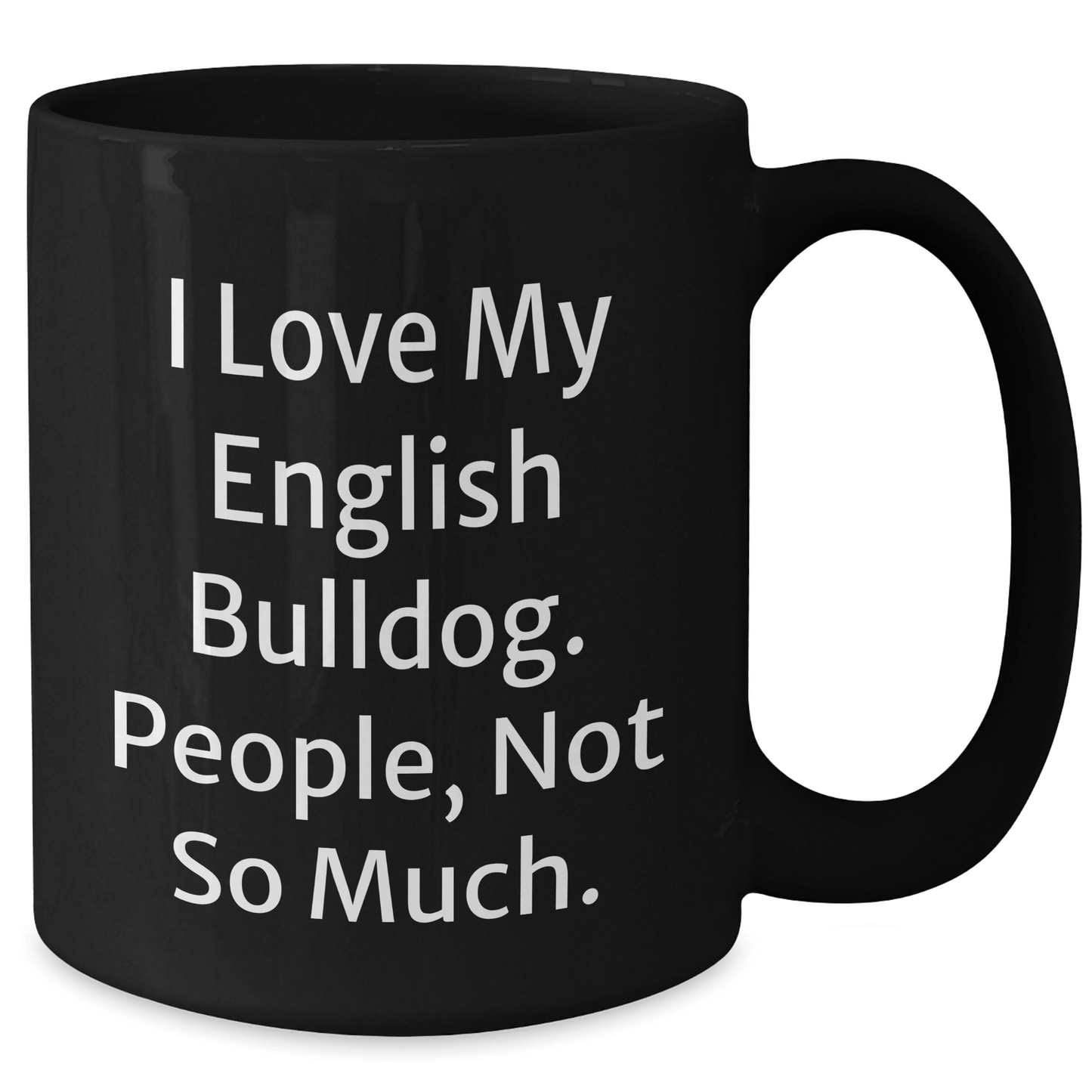Funny English Bulldog Lover Gifts from Family, Unique Black Coffee Mug for Men, I Love My English Bulldog. People, Not So Much. - Victory Thru Vision