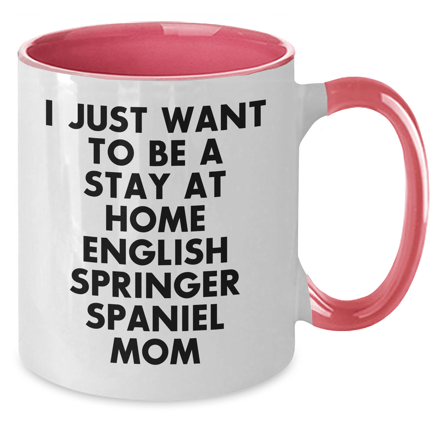 Funny English Springer Spaniel Dog Mom Gifts - I Just Want To Be A Stay At Home Mom - Two Tone Coffee Mug for Father's Day - Victory Thru Vision