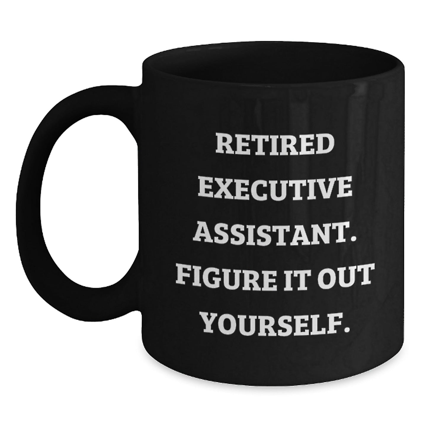 Funny Executive Assistant Gifts from Friends, Unique Birthday Unique Gifts for Executive Assistant, Black Coffee Mug with 'Retired Executive Assistant. Figure It Out Yourself.' Quote - Victory Thru Vision