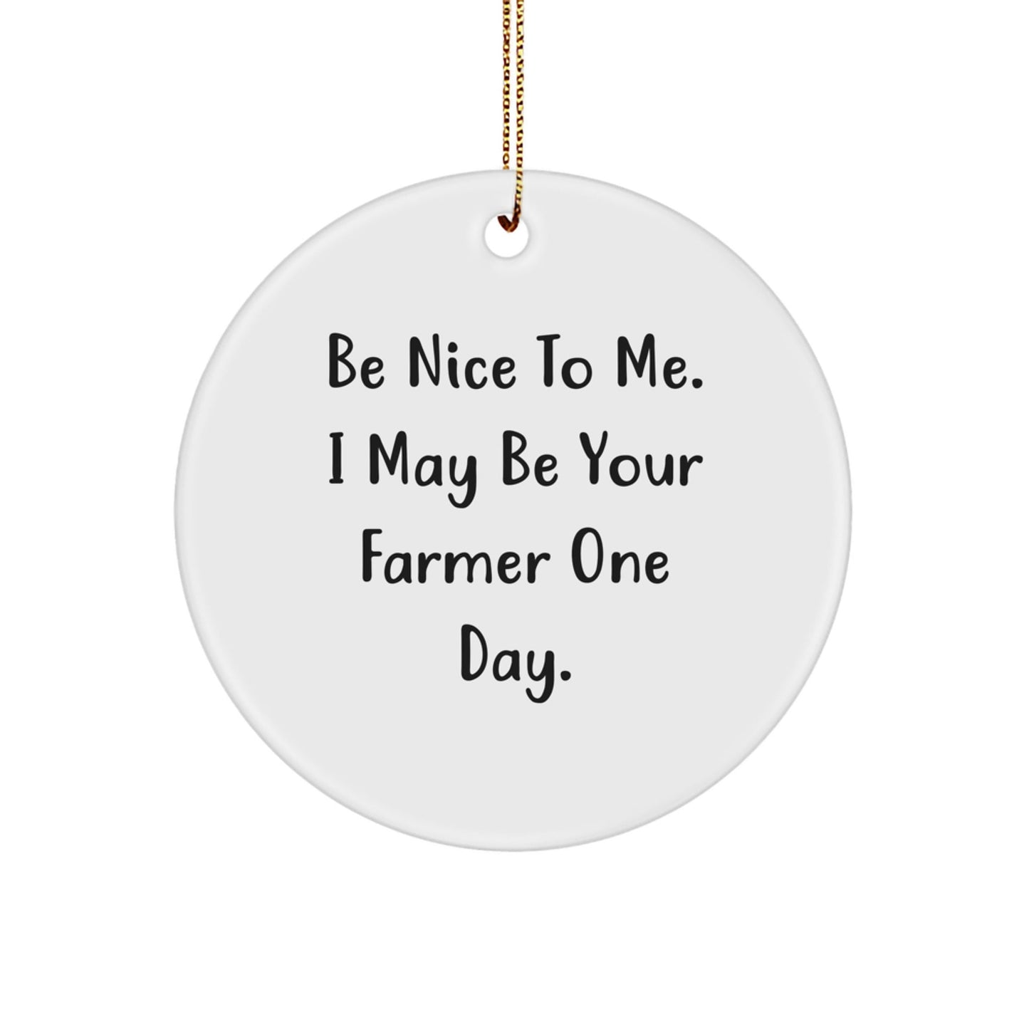 Funny Farmer Gifts, Be Nice To Me, Circle Ornament for Men, Women, Friends, Family, Christmas Unique Presents from Friends to Farmer - Victory Thru Vision